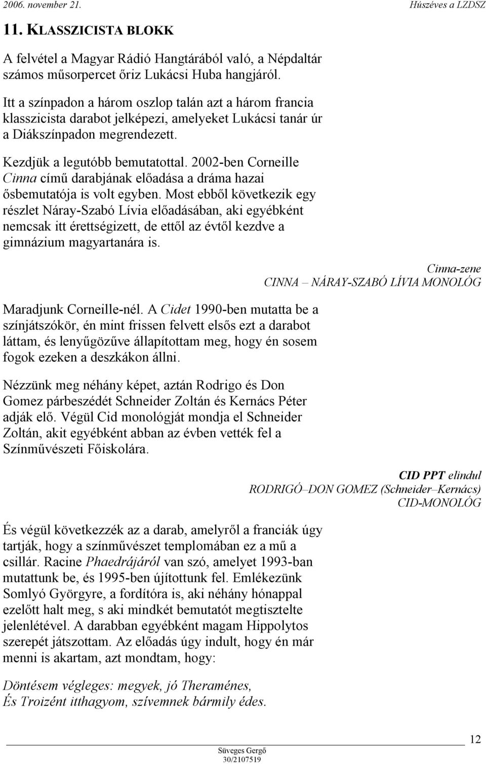 2002-ben Corneille Cinna című darabjának előadása a dráma hazai ősbemutatója is volt egyben.