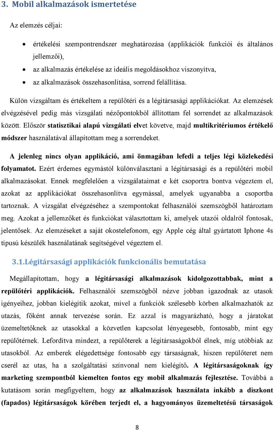 Az elemzések elvégzésével pedig más vizsgálati nézőpontokból állítottam fel sorrendet az alkalmazások között.