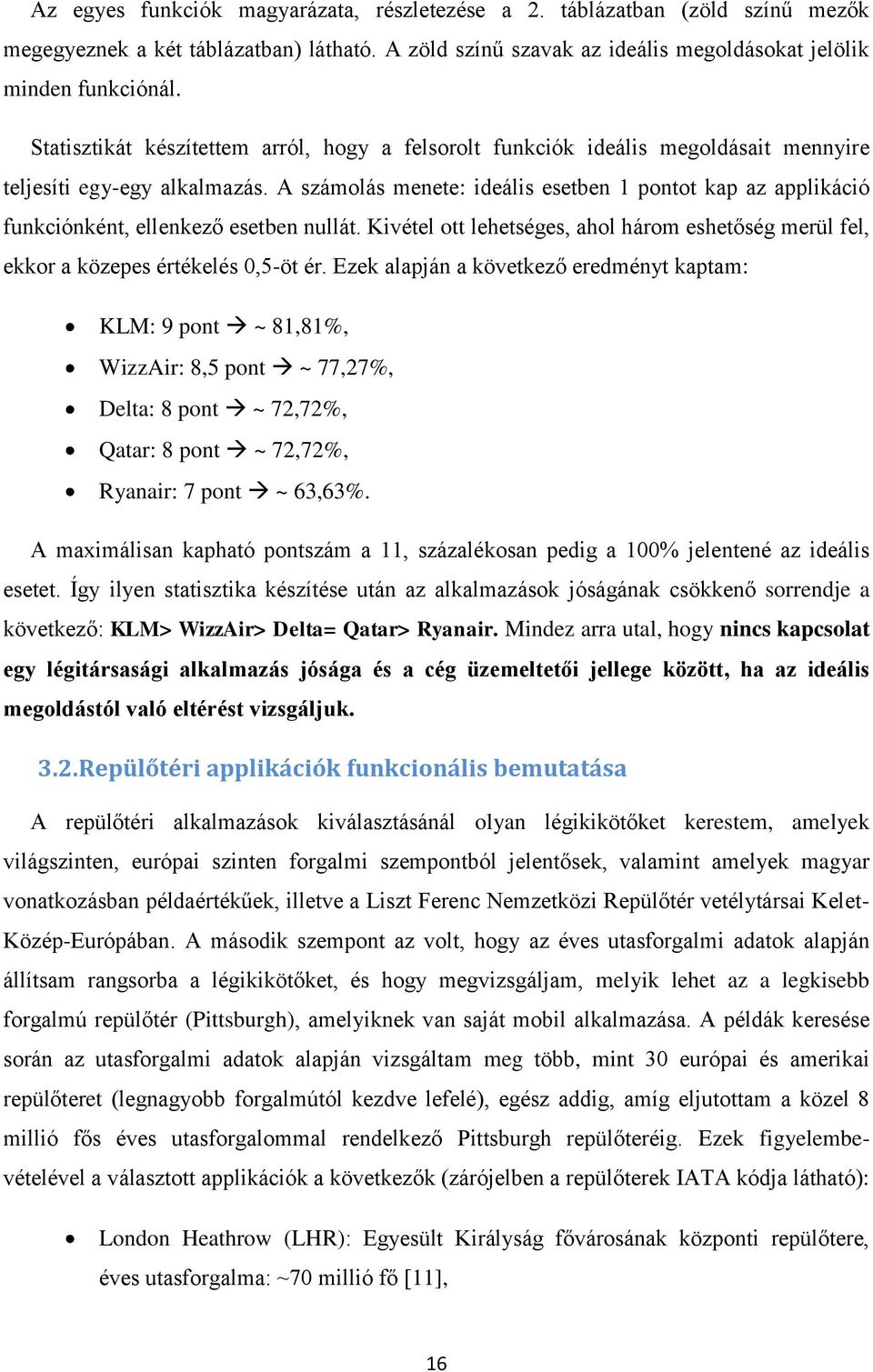 A számolás menete: ideális esetben 1 pontot kap az applikáció funkciónként, ellenkező esetben nullát. Kivétel ott lehetséges, ahol három eshetőség merül fel, ekkor a közepes értékelés 0,5-öt ér.