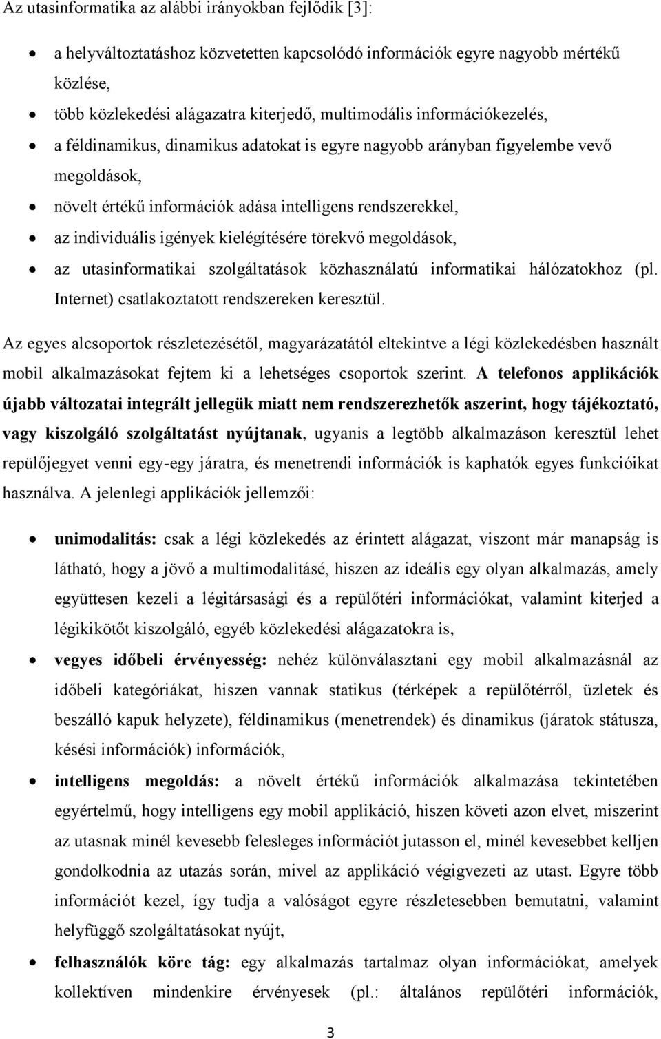 kielégítésére törekvő megoldások, az utasinformatikai szolgáltatások közhasználatú informatikai hálózatokhoz (pl. Internet) csatlakoztatott rendszereken keresztül.