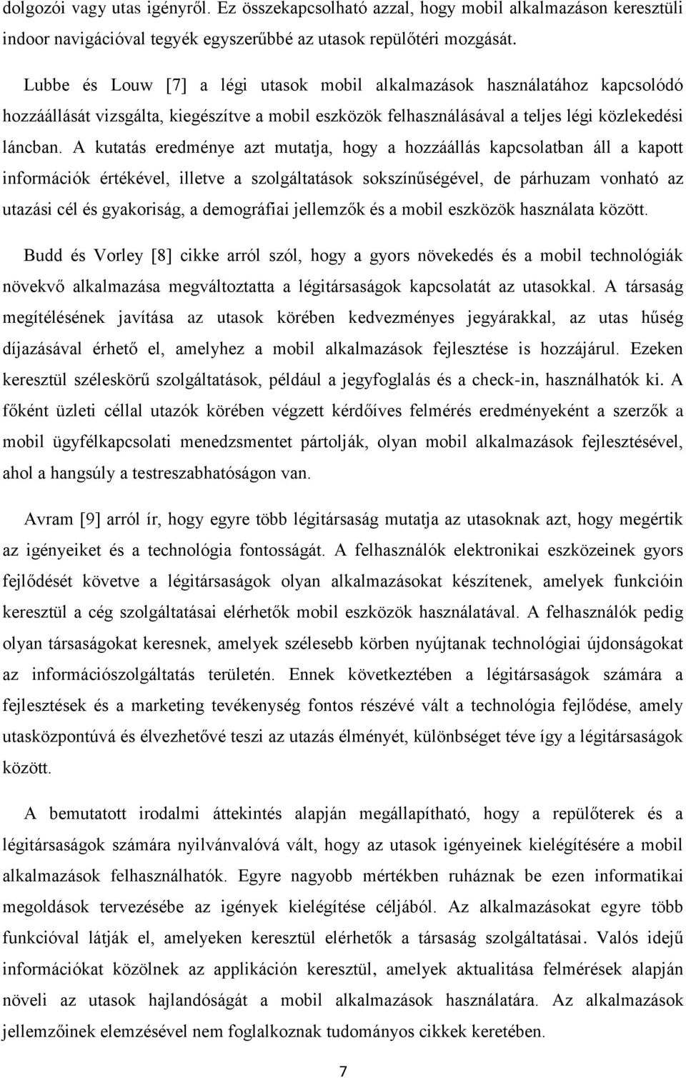 A kutatás eredménye azt mutatja, hogy a hozzáállás kapcsolatban áll a kapott információk értékével, illetve a szolgáltatások sokszínűségével, de párhuzam vonható az utazási cél és gyakoriság, a