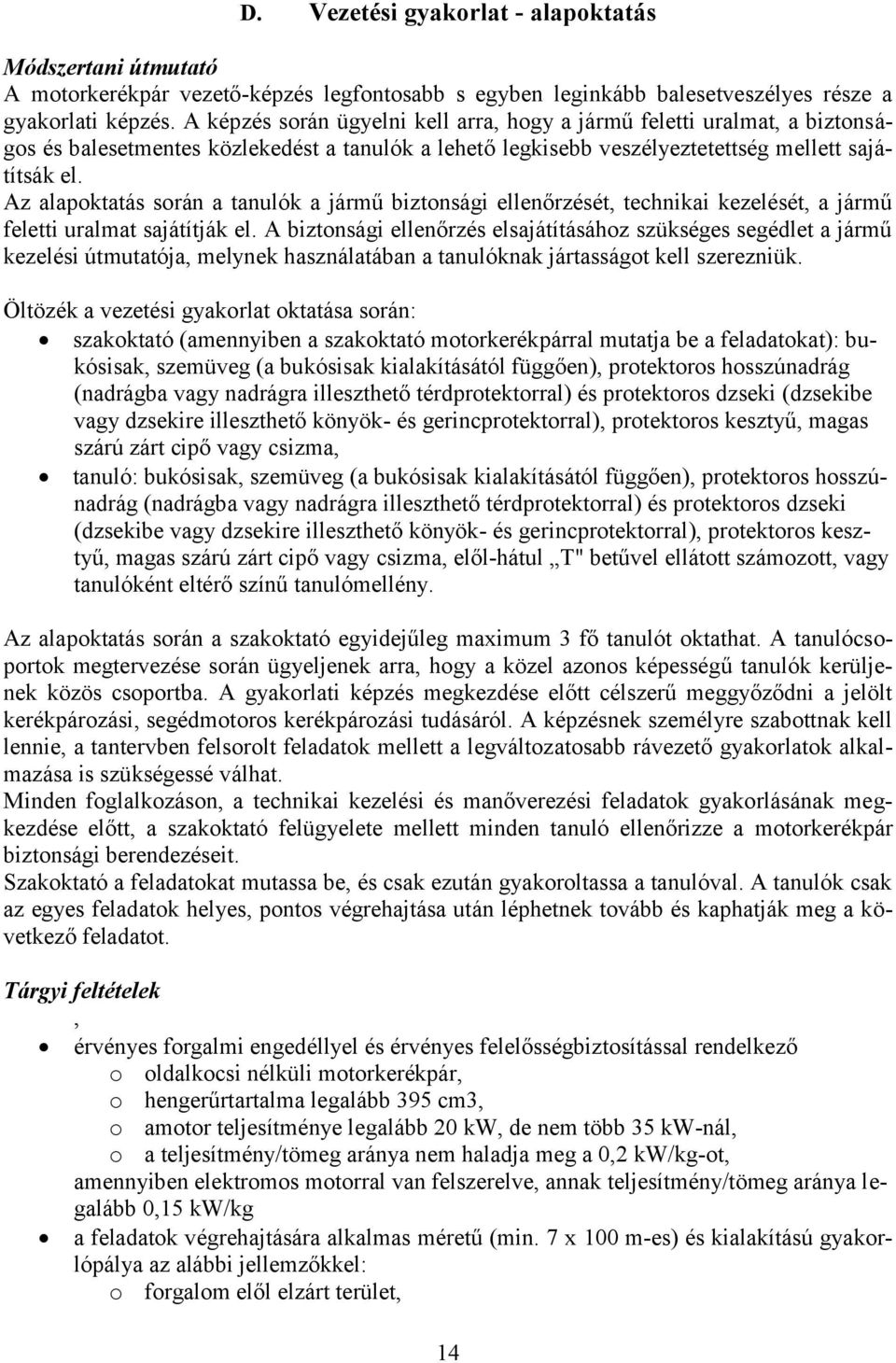 Az alapoktatás során a tanulók a jármű biztonsági ellenőrzését, technikai kezelését, a jármű feletti uralmat sajátítják el.