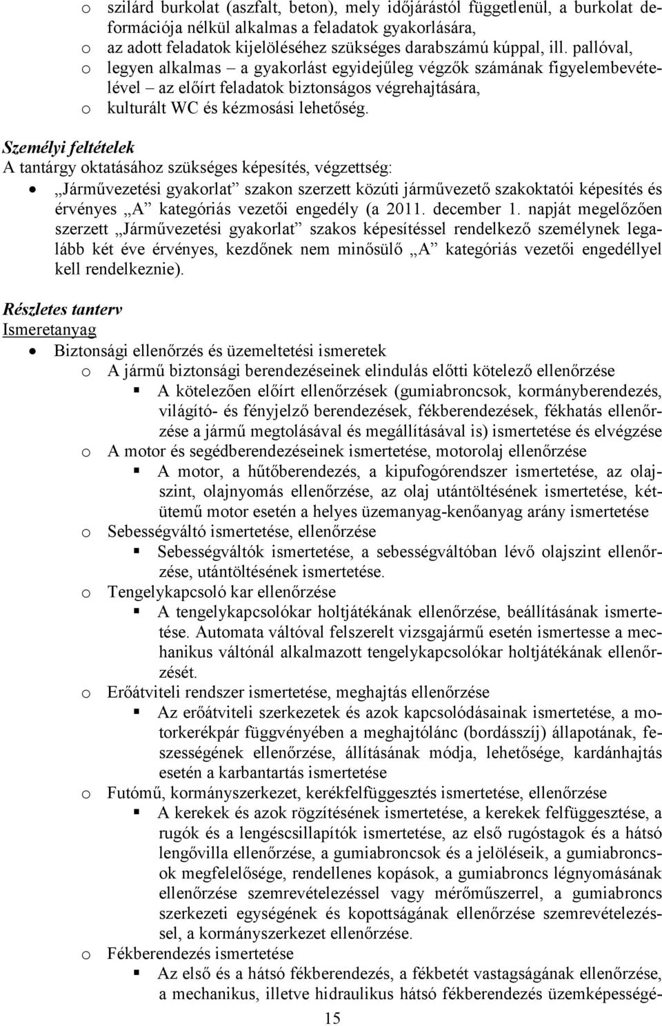 Személyi feltételek A tantárgy oktatásához szükséges képesítés, végzettség: Járművezetési gyakorlat szakon szerzett közúti járművezető szakoktatói képesítés és érvényes A kategóriás vezetői engedély