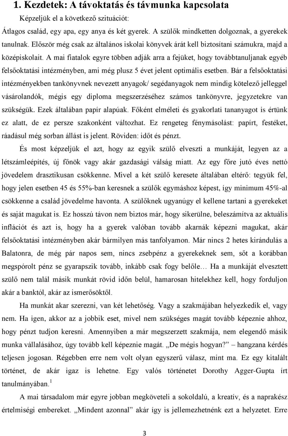 A mai fiatalok egyre többen adják arra a fejüket, hogy továbbtanuljanak egyéb felsőoktatási intézményben, ami még plusz 5 évet jelent optimális esetben.