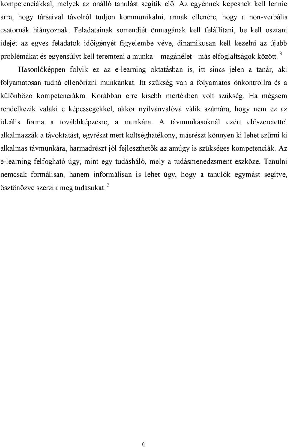 munka magánélet - más elfoglaltságok között. 3 Hasonlóképpen folyik ez az e-learning oktatásban is, itt sincs jelen a tanár, aki folyamatosan tudná ellenőrizni munkánkat.