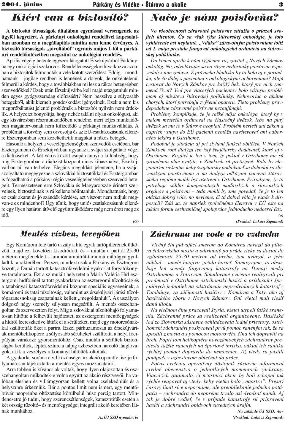 A biztosító társaságok jóvoltából ugyanis május 1-től a párkányi rendelőintézetben megszűnt az onkológiai rendelés.