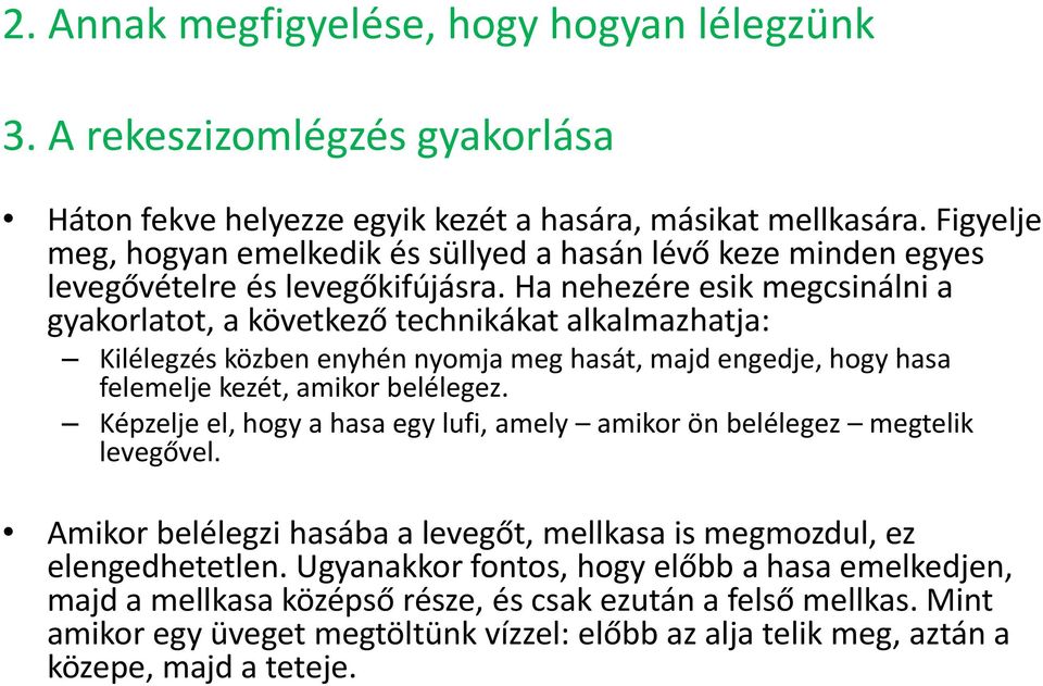 Ha nehezére esik megcsinálni a gyakorlatot, a következő technikákat alkalmazhatja: Kilélegzés közben enyhén nyomja meg hasát, majd engedje, hogy hasa felemelje kezét, amikor belélegez.