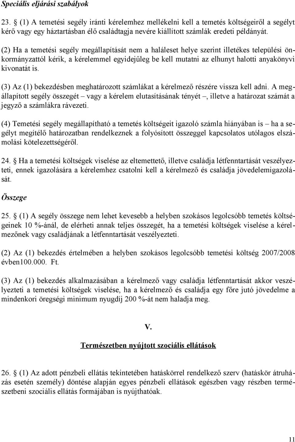 (2) Ha a temetési segély megállapítását nem a haláleset helye szerint illetékes települési önkormányzattól kérik, a kérelemmel egyidejűleg be kell mutatni az elhunyt halotti anyakönyvi kivonatát is.