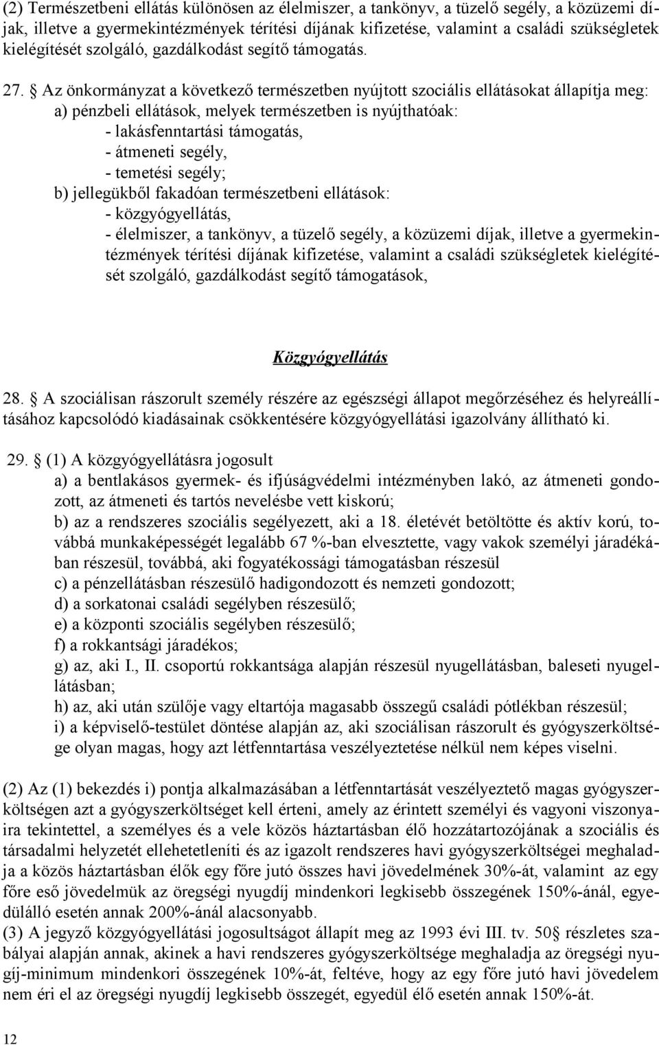 Az önkormányzat a következő természetben nyújtott szociális ellátásokat állapítja meg: a) pénzbeli ellátások, melyek természetben is nyújthatóak: - lakásfenntartási támogatás, - átmeneti segély, -