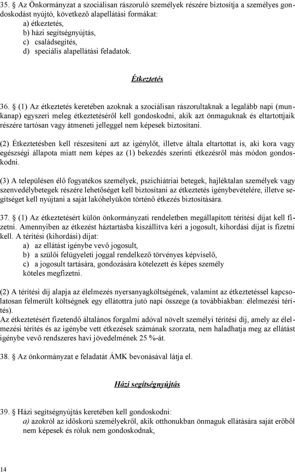 (1) Az étkeztetés keretében azoknak a szociálisan rászorultaknak a legalább napi (munkanap) egyszeri meleg étkeztetéséről kell gondoskodni, akik azt önmaguknak és eltartottjaik részére tartósan vagy