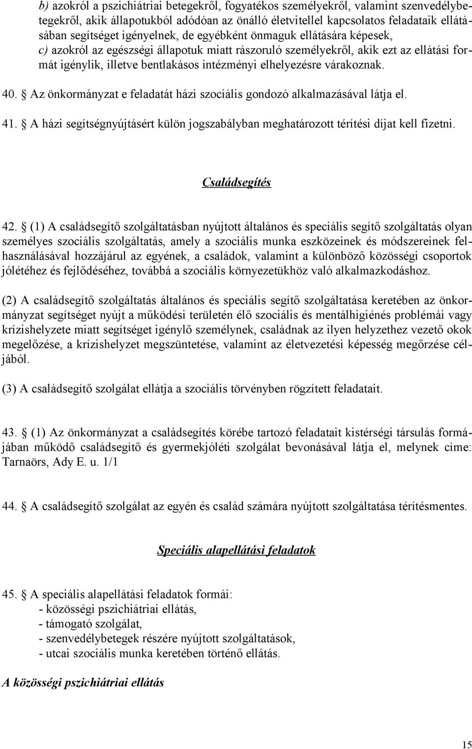 várakoznak. 40. Az önkormányzat e feladatát házi szociális gondozó alkalmazásával látja el. 41. A házi segítségnyújtásért külön jogszabályban meghatározott térítési díjat kell fizetni.