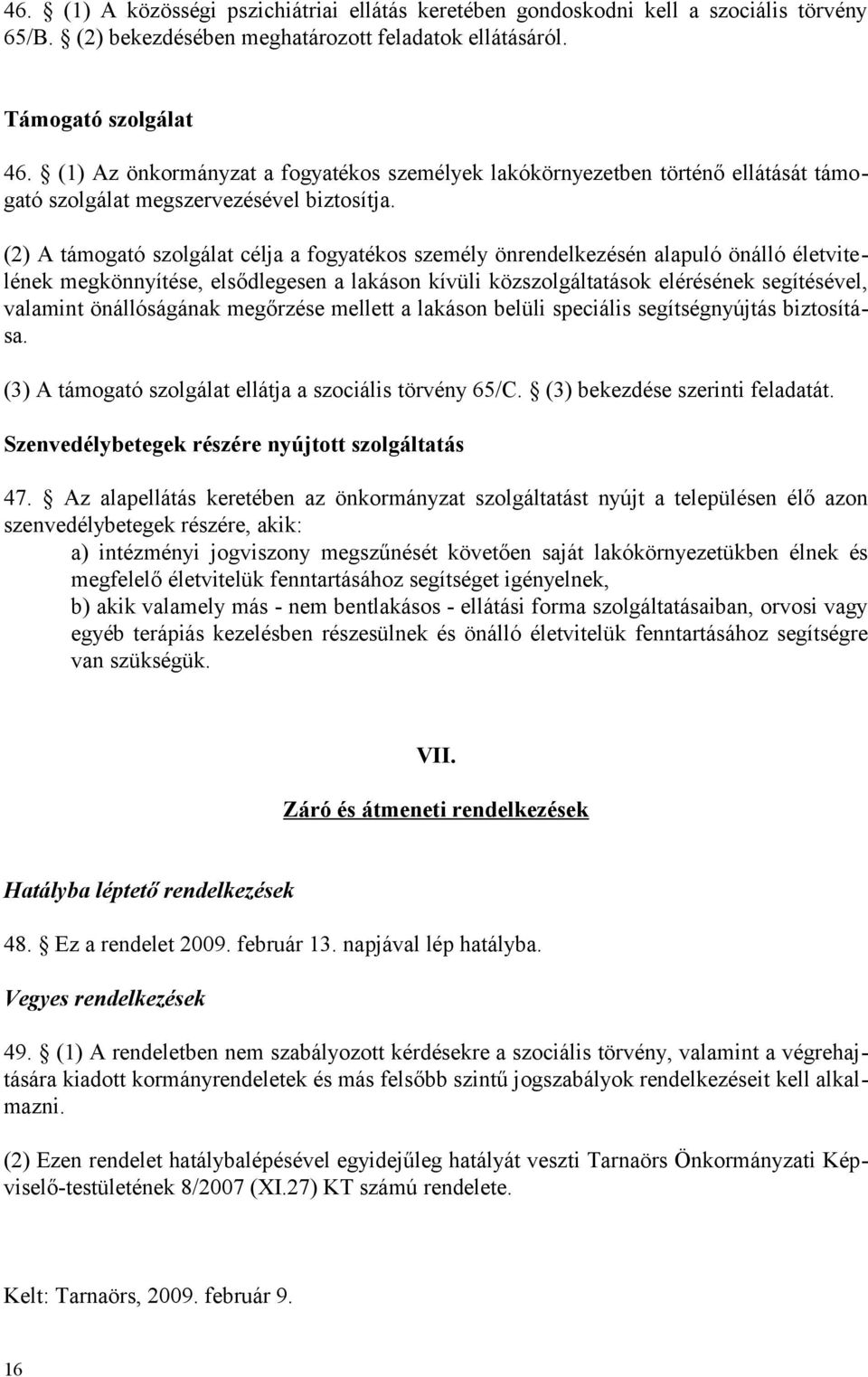 (2) A támogató szolgálat célja a fogyatékos személy önrendelkezésén alapuló önálló életvitelének megkönnyítése, elsődlegesen a lakáson kívüli közszolgáltatások elérésének segítésével, valamint