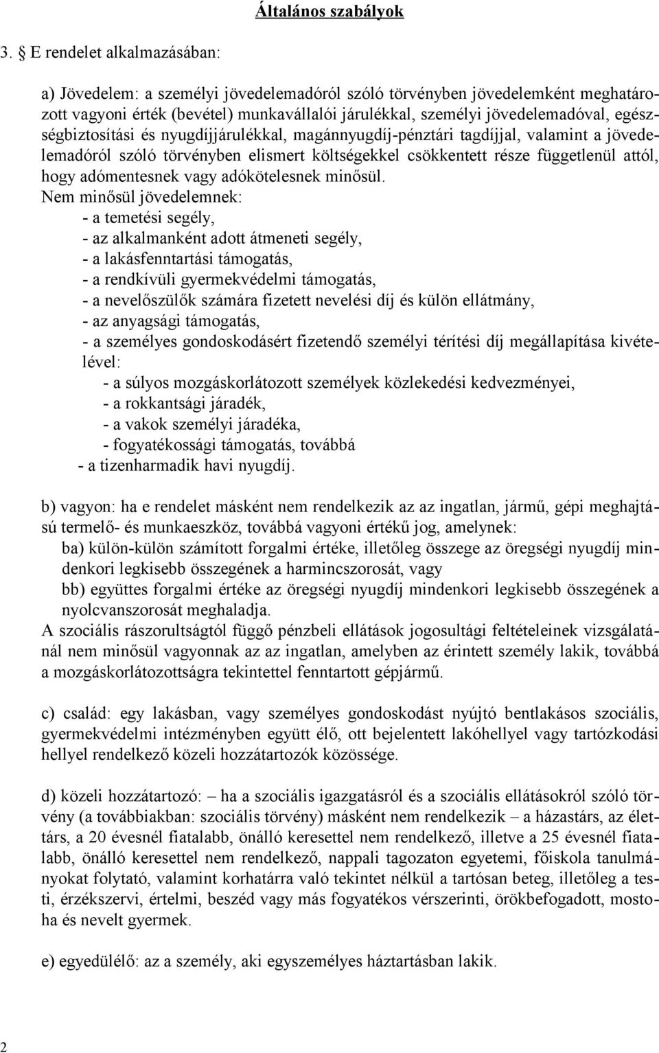 egészségbiztosítási és nyugdíjjárulékkal, magánnyugdíj-pénztári tagdíjjal, valamint a jövedelemadóról szóló törvényben elismert költségekkel csökkentett része függetlenül attól, hogy adómentesnek