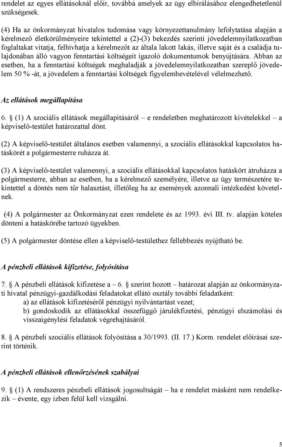 vitatja, felhívhatja a kérelmezőt az általa lakott lakás, illetve saját és a családja tulajdonában álló vagyon fenntartási költségeit igazoló dokumentumok benyújtására.