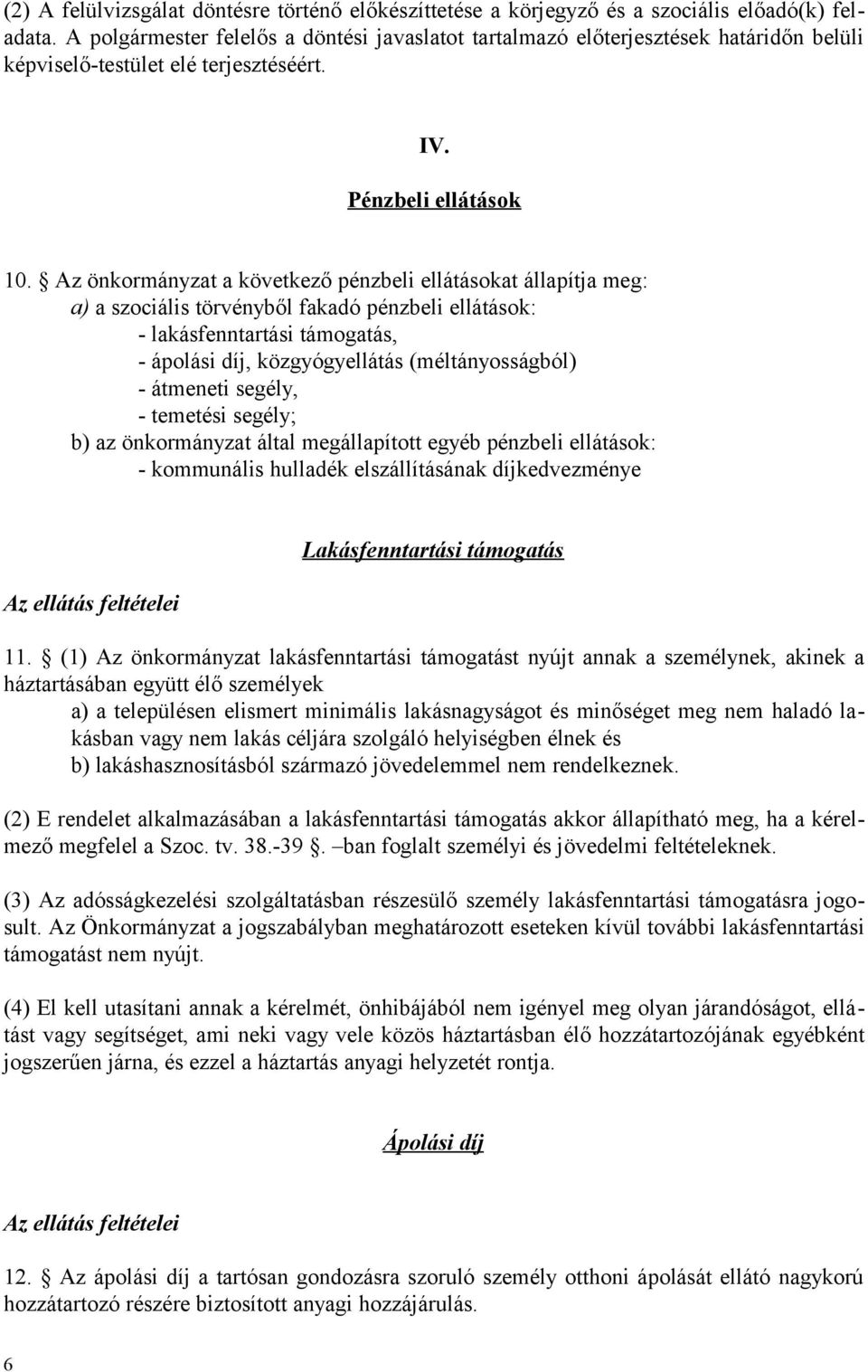 Az önkormányzat a következő pénzbeli ellátásokat állapítja meg: a) a szociális törvényből fakadó pénzbeli ellátások: - lakásfenntartási támogatás, - ápolási díj, közgyógyellátás (méltányosságból) -