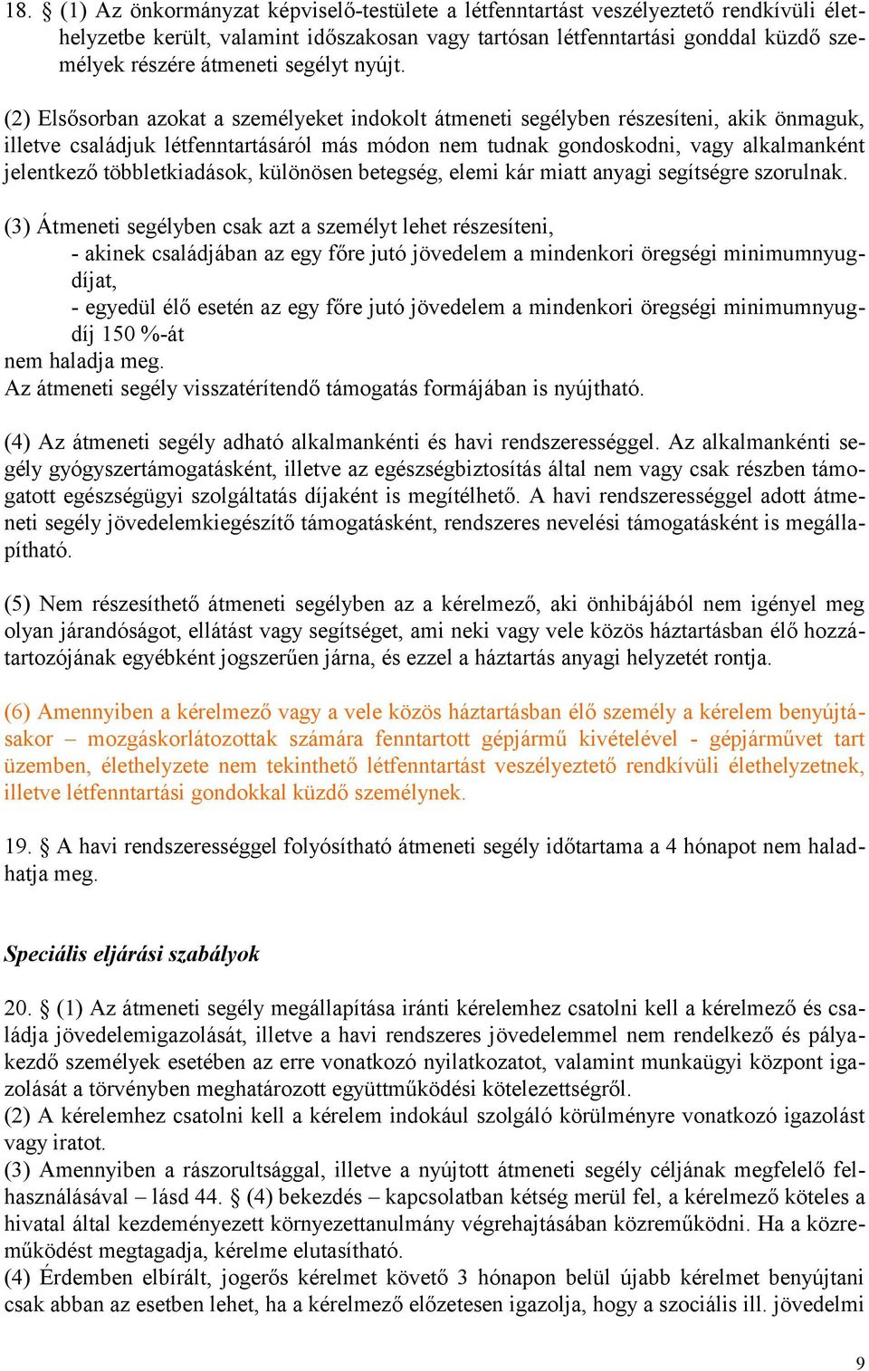 (2) Elsősorban azokat a személyeket indokolt átmeneti segélyben részesíteni, akik önmaguk, illetve családjuk létfenntartásáról más módon nem tudnak gondoskodni, vagy alkalmanként jelentkező