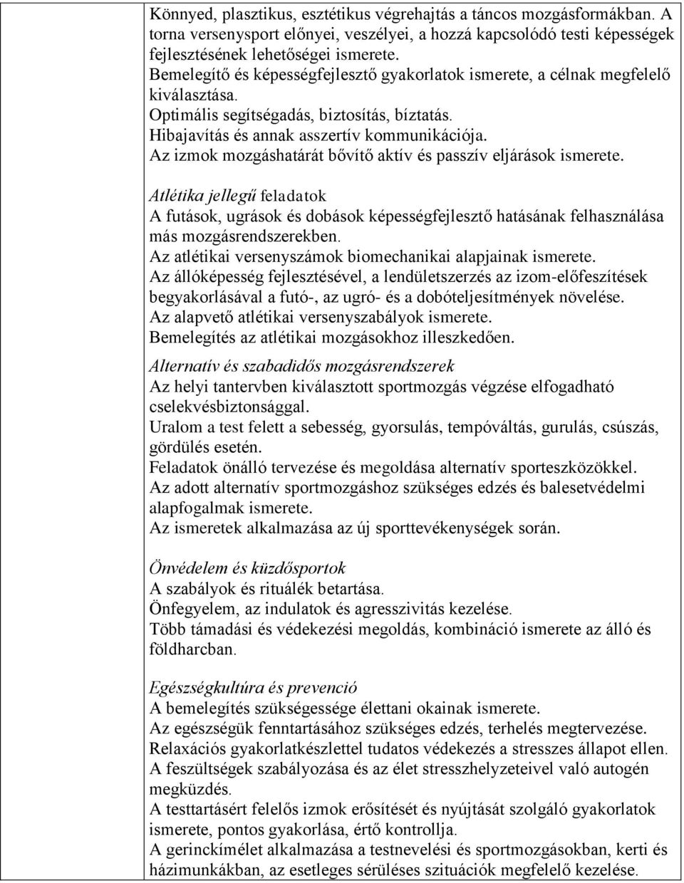 Az izmok mozgáshatárát bővítő aktív és passzív eljárások ismerete. Atlétika jellegű feladatok A futások, ugrások és dobások képességfejlesztő hatásának felhasználása más mozgásrendszerekben.