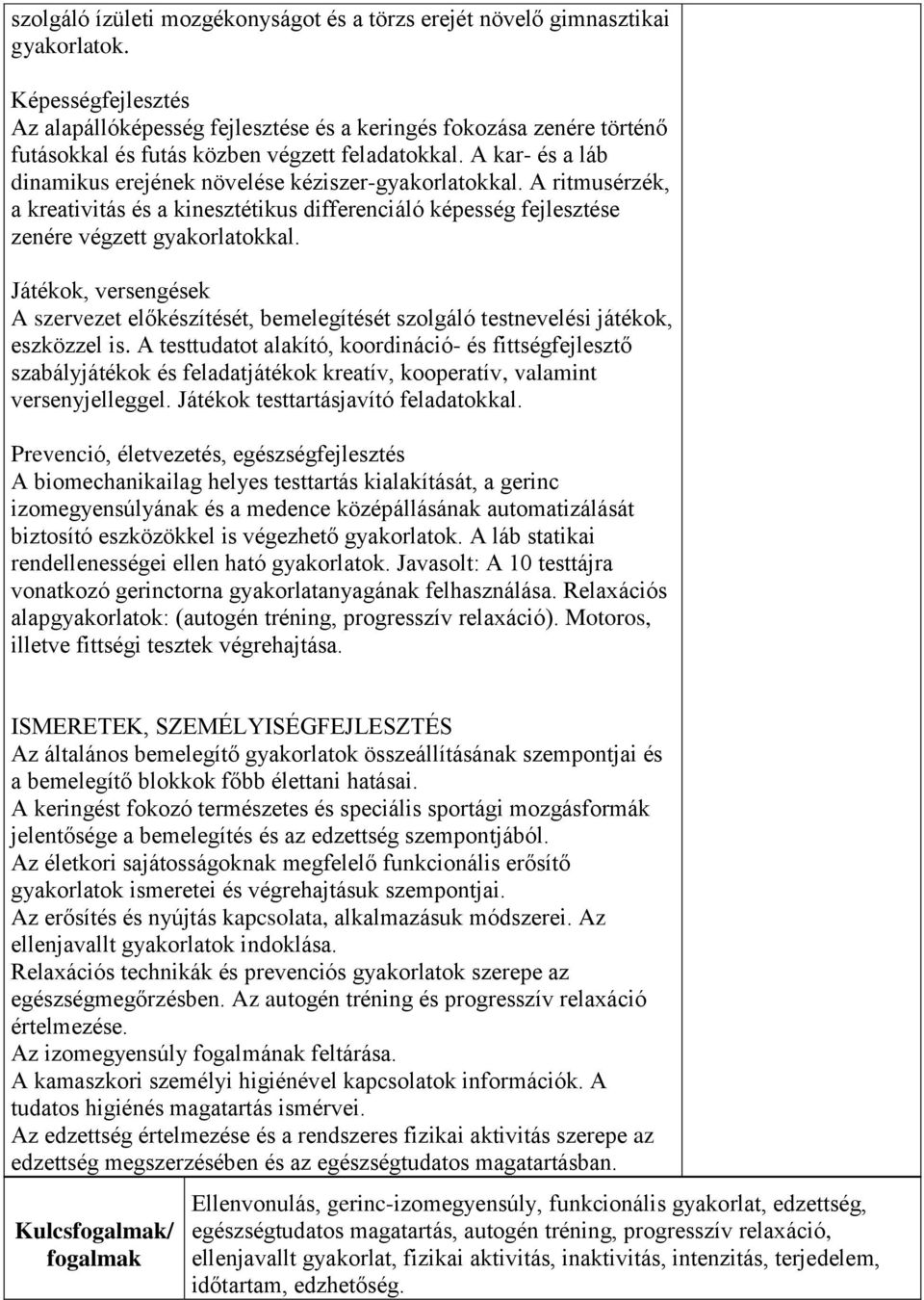 A kar- és a láb dinamikus erejének növelése kéziszer-gyakorlatokkal. A ritmusérzék, a kreativitás és a kinesztétikus differenciáló képesség fejlesztése zenére végzett gyakorlatokkal.