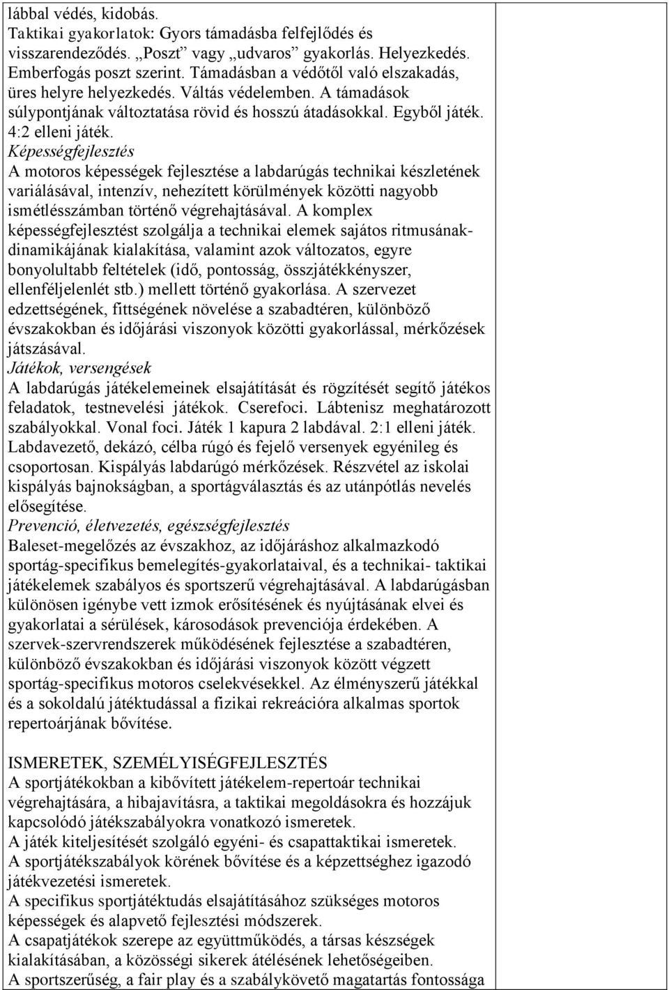 Képességfejlesztés A motoros képességek fejlesztése a labdarúgás technikai készletének variálásával, intenzív, nehezített körülmények közötti nagyobb ismétlésszámban történő végrehajtásával.