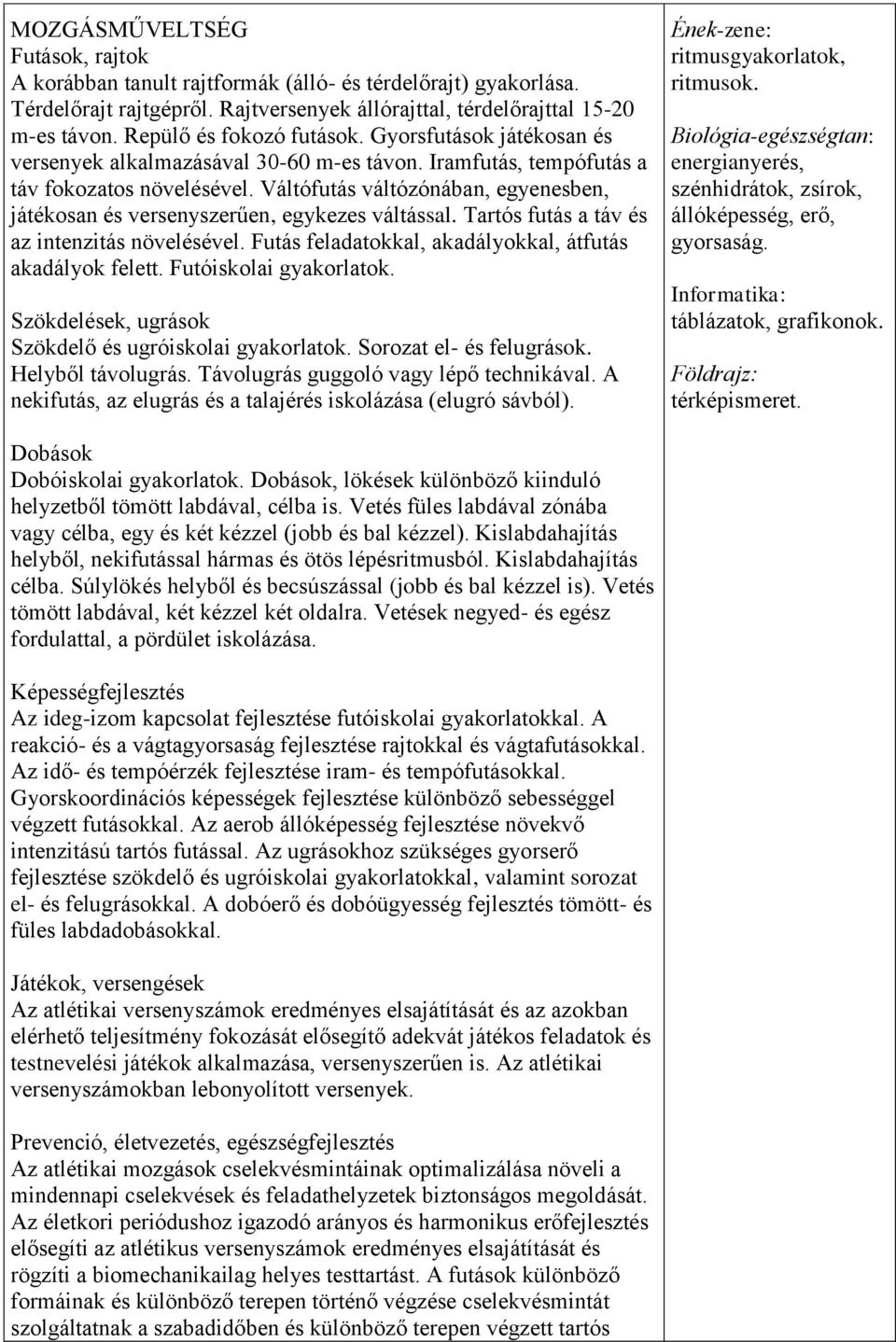 Váltófutás váltózónában, egyenesben, játékosan és versenyszerűen, egykezes váltással. Tartós futás a táv és az intenzitás növelésével. Futás feladatokkal, akadályokkal, átfutás akadályok felett.