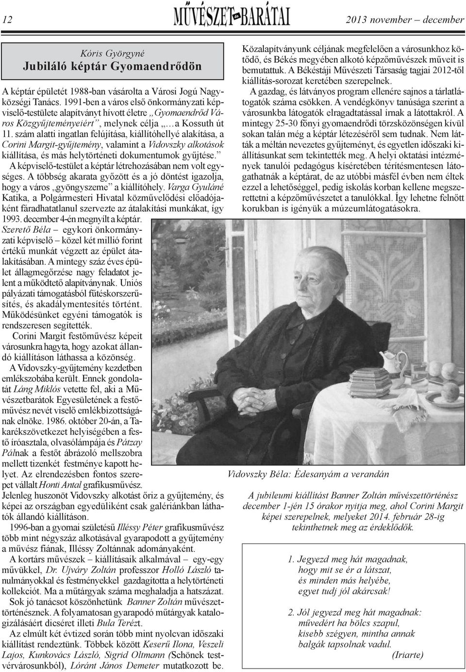 szám alatti ingatlan felújítása, kiállítóhellyé alakítása, a Co rini Margit-gyűjtemény, valamint a Vidovszky alkotások kiállítása, és más helytörténeti dokumentumok gyűjtése.