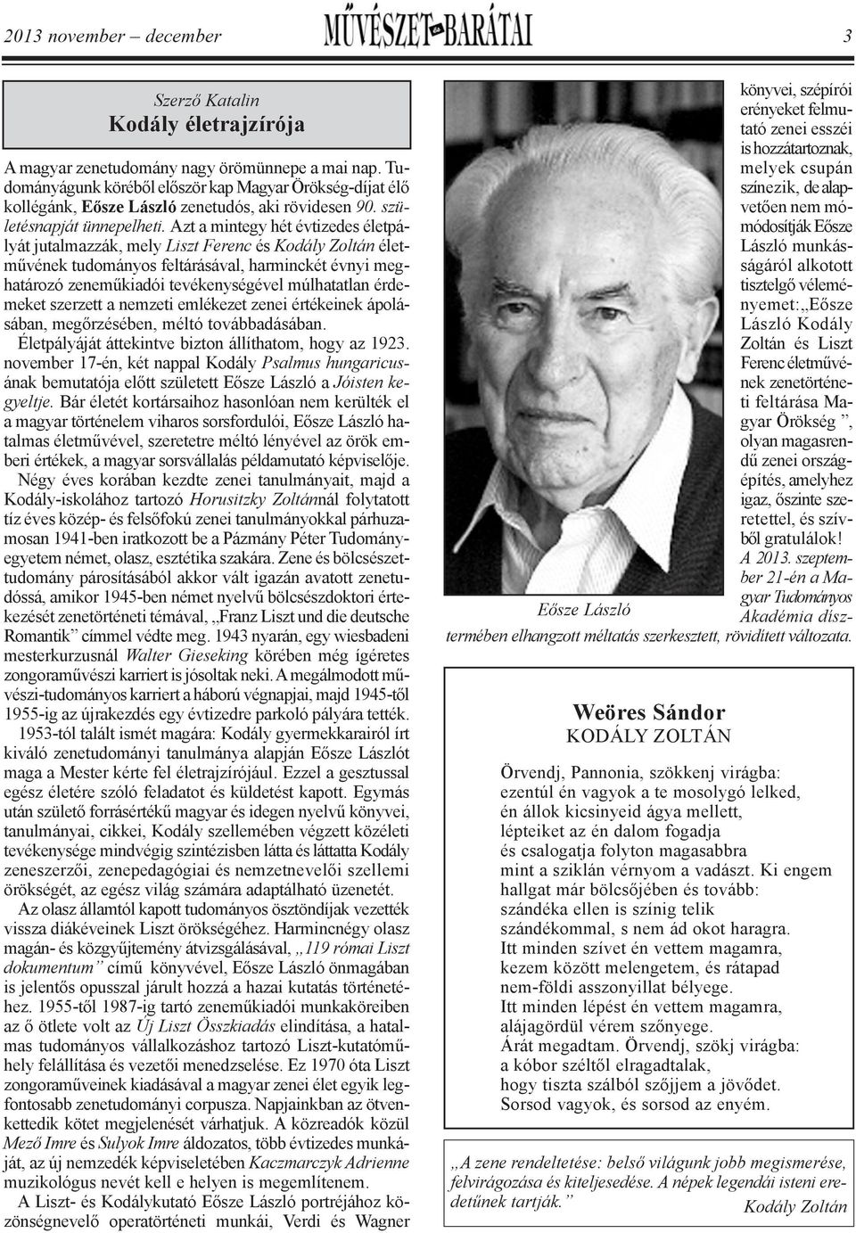 Azt a mintegy hét évtizedes életpá - lyát jutalmazzák, mely Liszt Ferenc és Kodály Zoltán élet - művének tudományos feltárásával, harminckét évnyi meg - határozó zeneműkiadói tevékenységével