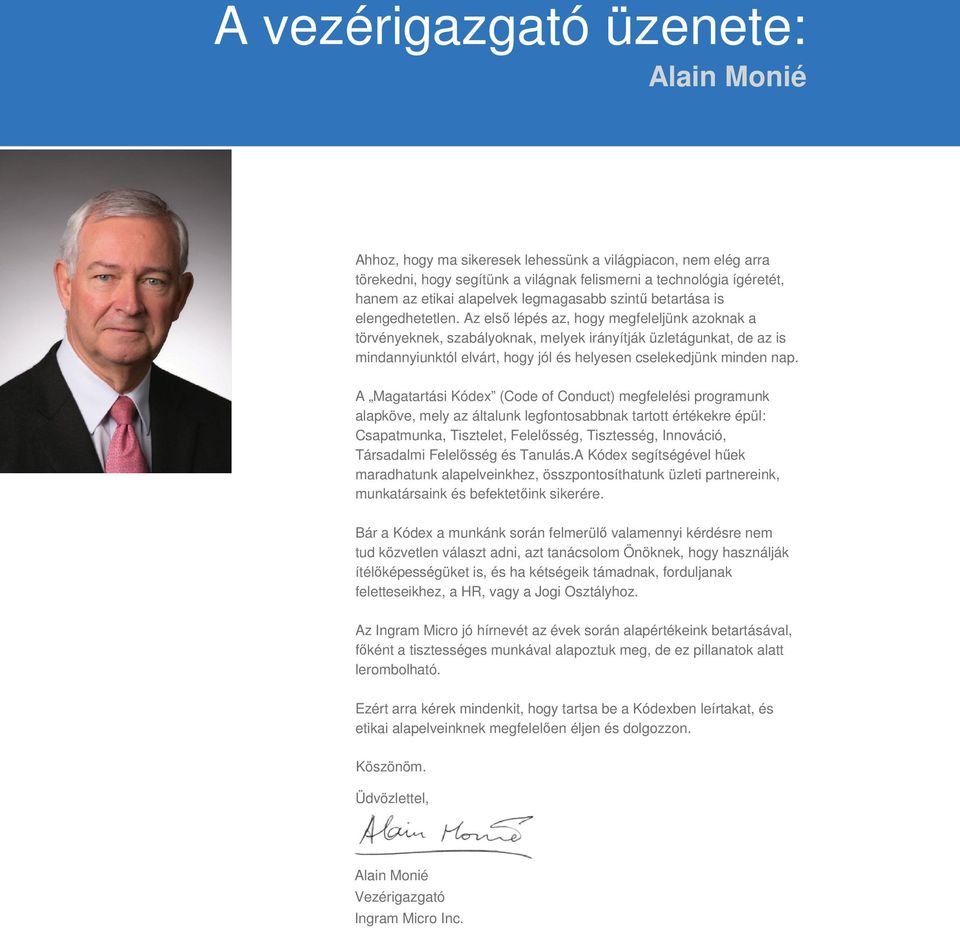 Az első lépés az, hogy megfeleljünk azoknak a törvényeknek, szabályoknak, melyek irányítják üzletágunkat, de az is mindannyiunktól elvárt, hogy jól és helyesen cselekedjünk minden nap.