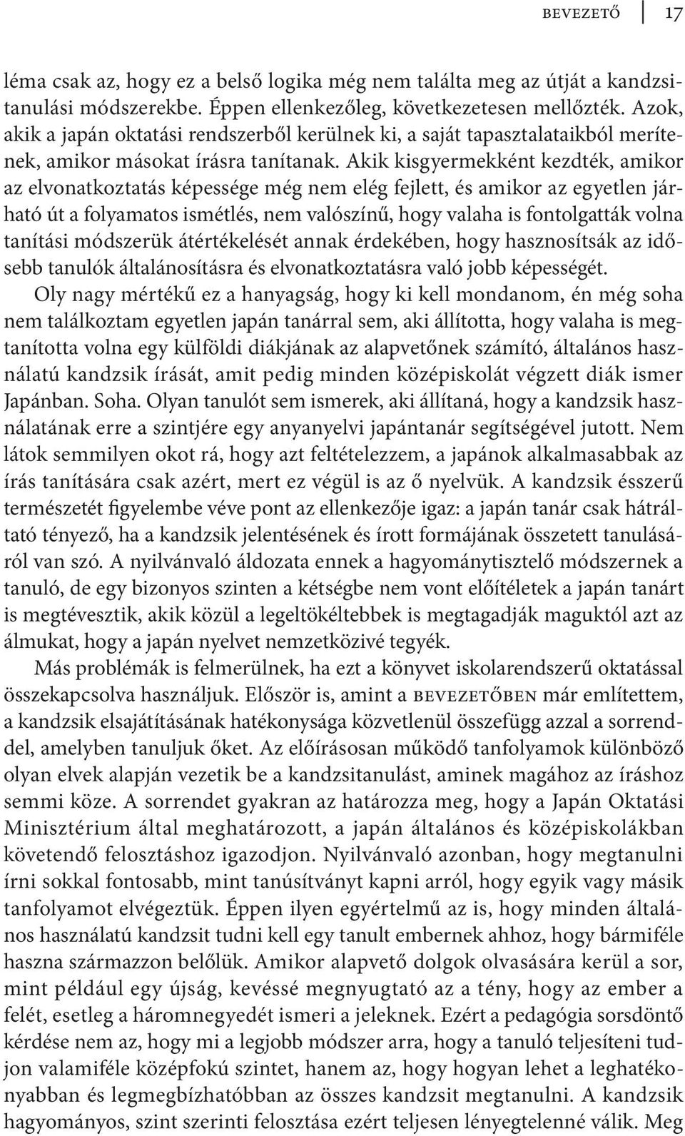 Akik kisgyermekként kezdték, amikor az elvonatkoztatás képessége még nem elég fejlett, és amikor az egyetlen járható út a folyamatos ismétlés, nem valószínű, hogy valaha is fontolgatták volna