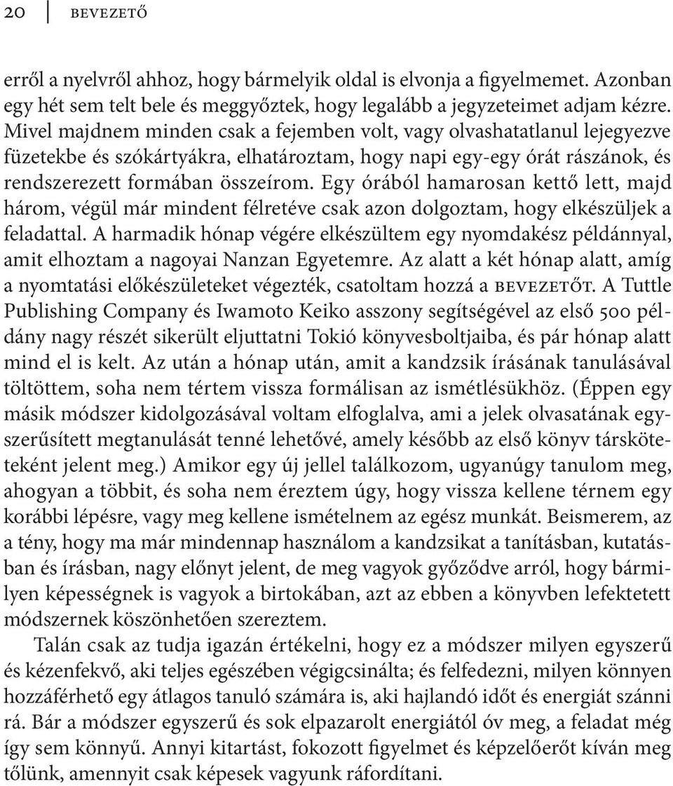 Egy órából hamarosan kettő lett, majd három, végül már mindent félretéve csak azon dolgoztam, hogy elkészüljek a feladattal.