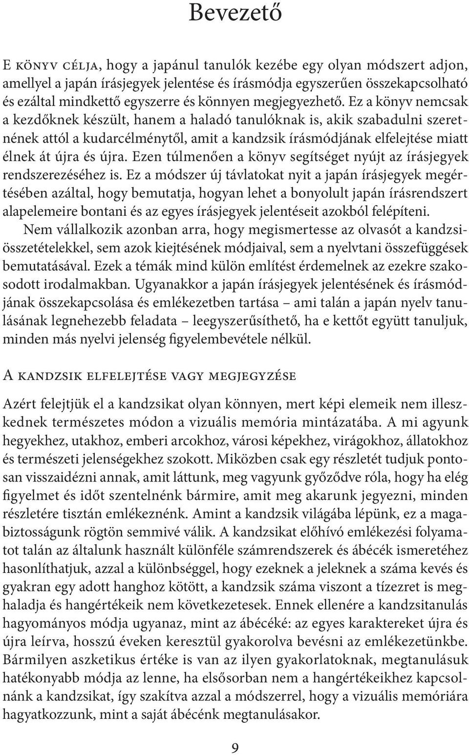 Ez a könyv nemcsak a kezdőknek készült, hanem a haladó tanulóknak is, akik szabadulni szeretnének attól a kudarcélménytől, amit a kandzsik írásmódjának elfelejtése miatt élnek át újra és újra.