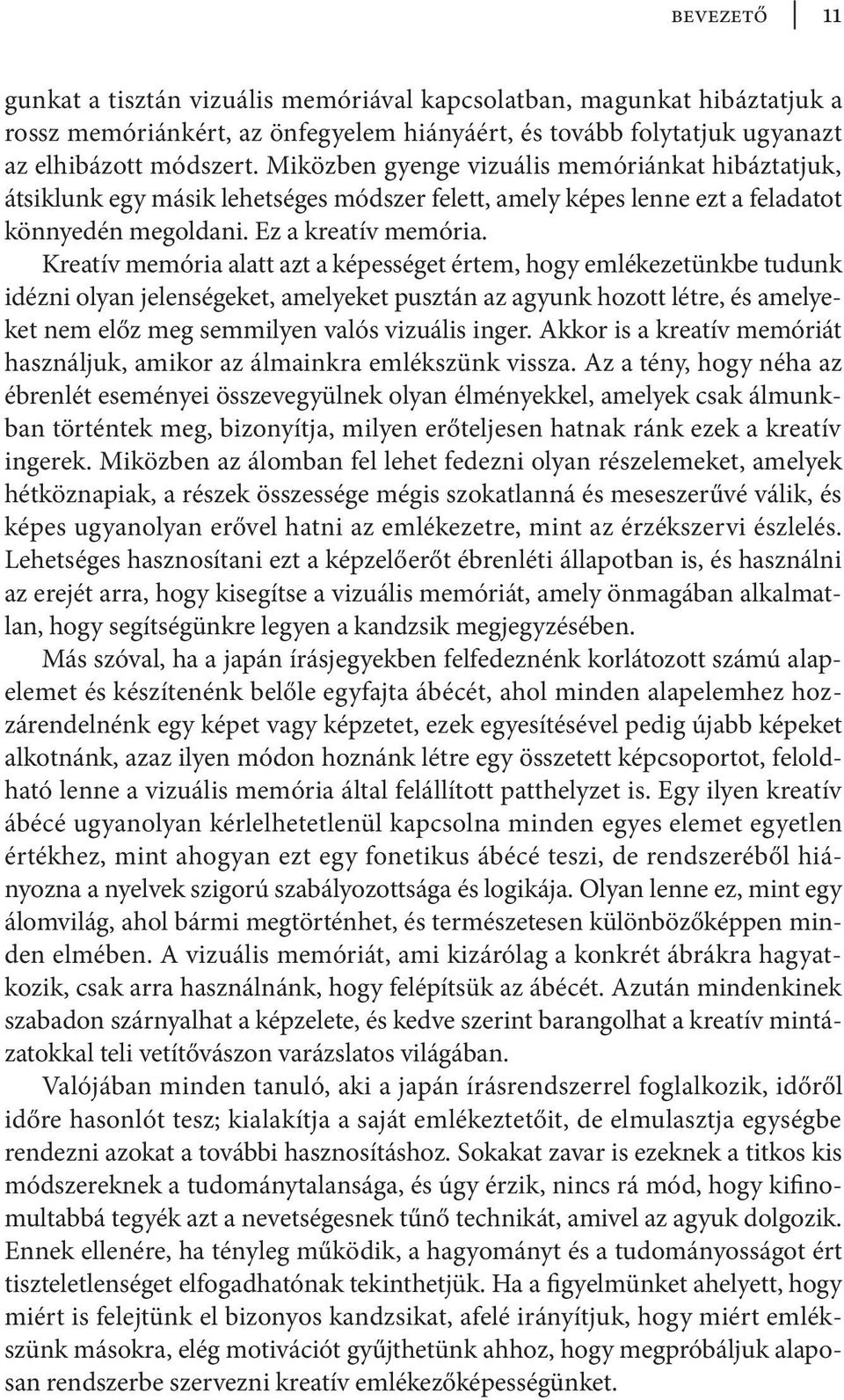 Kreatív memória alatt azt a képességet értem, hogy emlékezetünkbe tudunk idézni olyan jelenségeket, amelyeket pusztán az agyunk hozott létre, és amelyeket nem előz meg semmilyen valós vizuális inger.