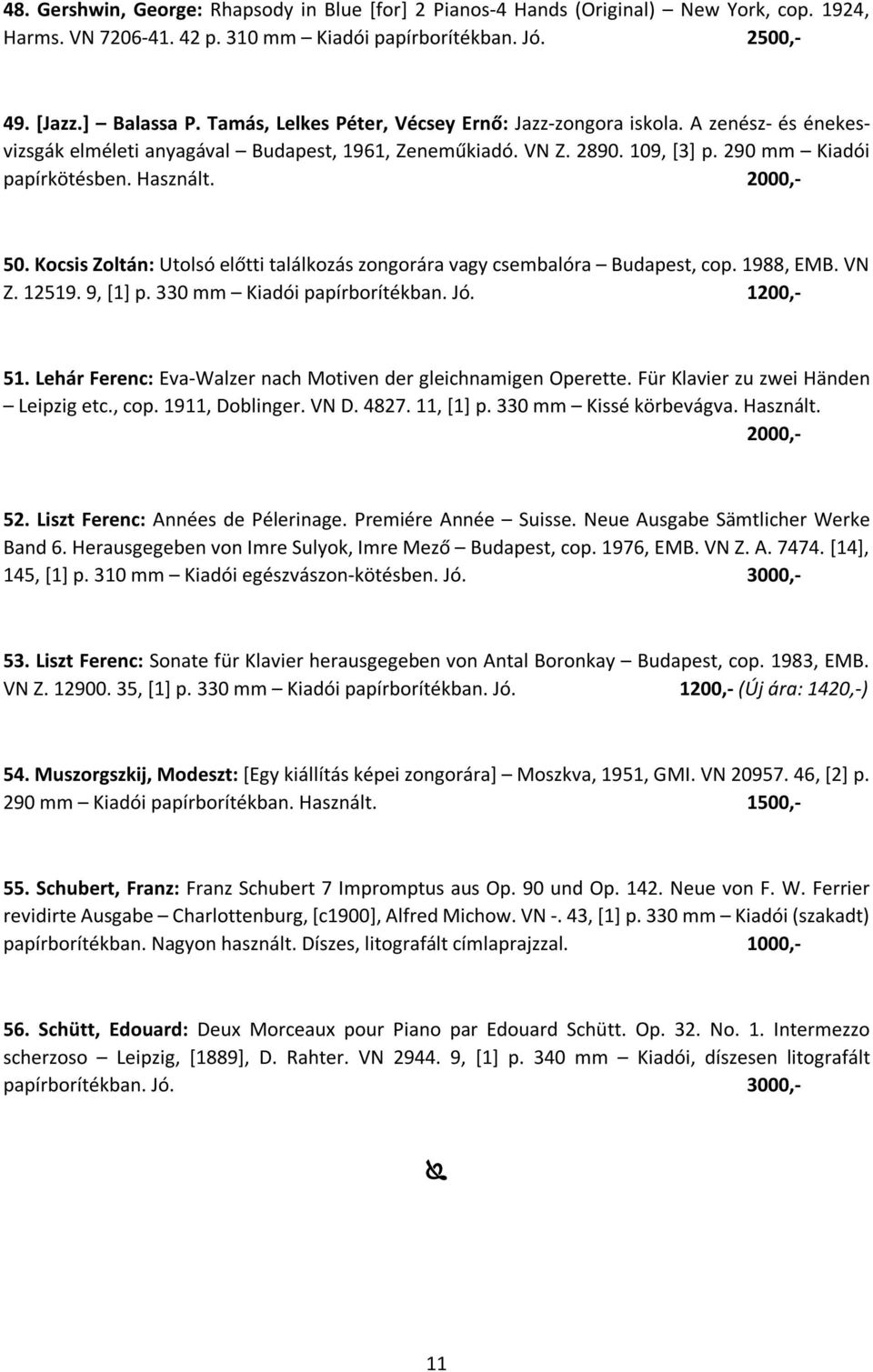 2000,- 50. Kocsis Zoltán: Utolsó előtti találkozás zongorára vagy csembalóra Budapest, cop. 1988, EMB. VN Z. 12519. 9, [1] p. 330 mm Kiadói papírborítékban. Jó. 1200,- 51.