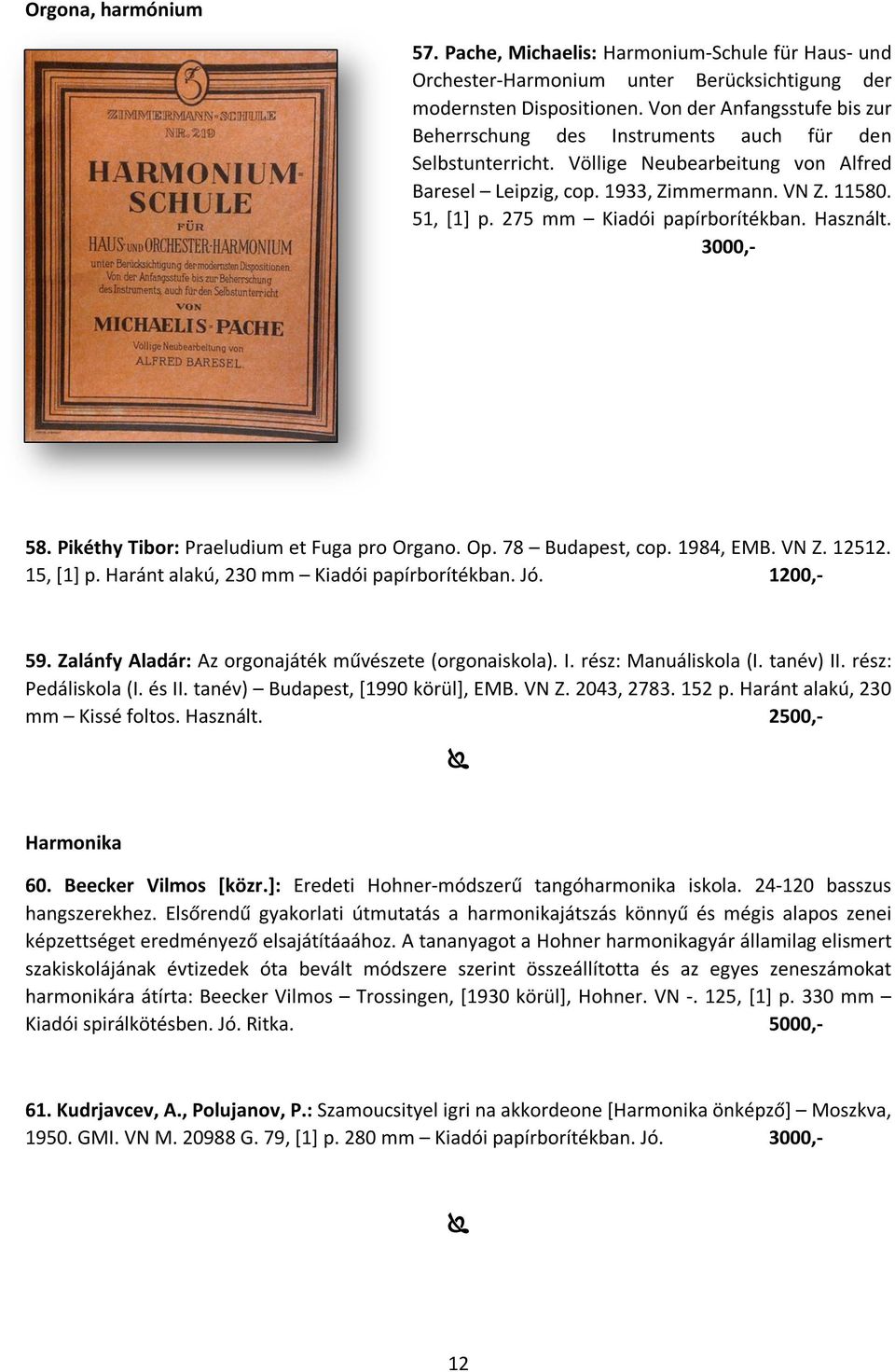 275 mm Kiadói papírborítékban. Használt. 3000,- 58. Pikéthy Tibor: Praeludium et Fuga pro Organo. Op. 78 Budapest, cop. 1984, EMB. VN Z. 12512. 15, [1] p. Haránt alakú, 230 mm Kiadói papírborítékban.