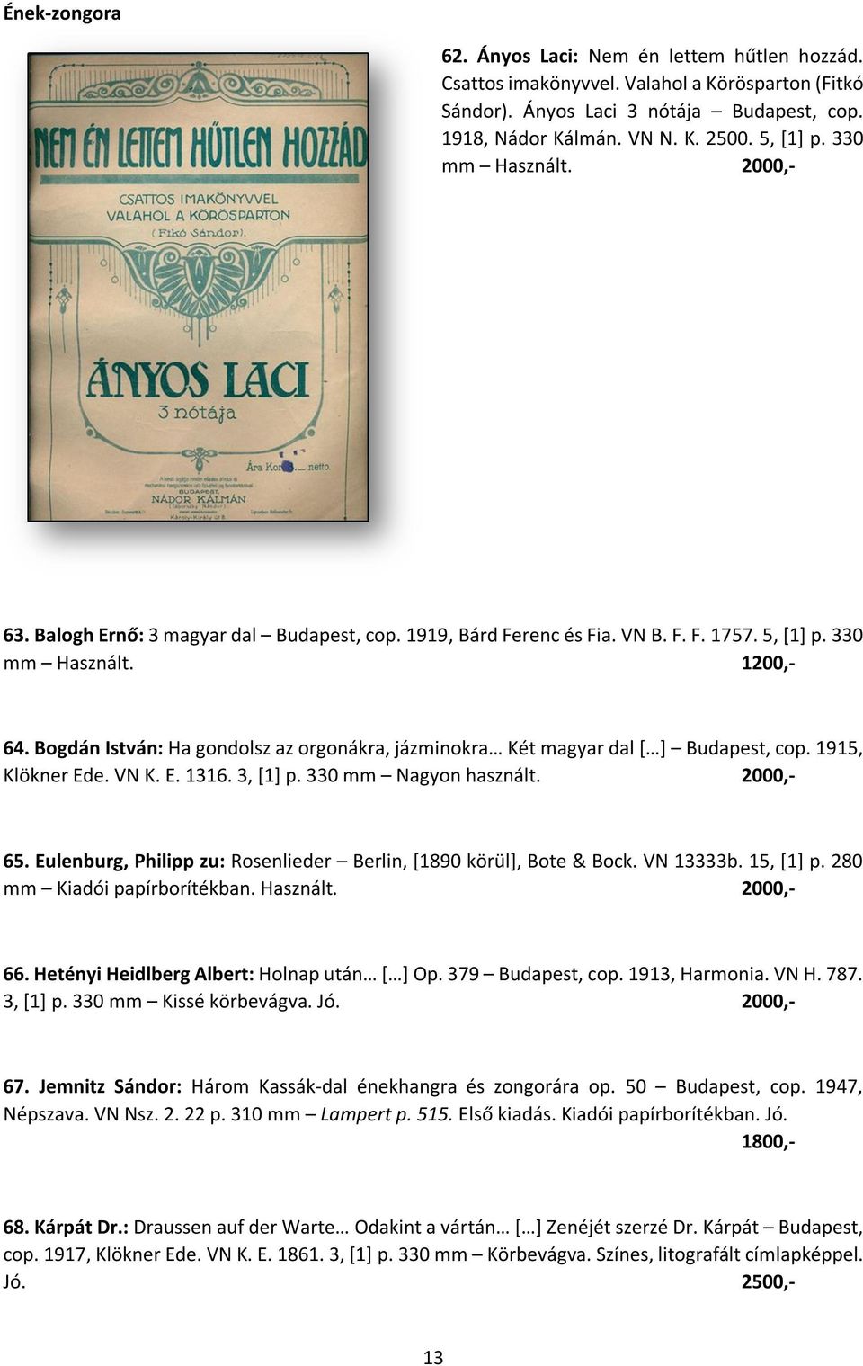 Bogdán István: Ha gondolsz az orgonákra, jázminokra Két magyar dal [ ] Budapest, cop. 1915, Klökner Ede. VN K. E. 1316. 3, [1] p. 330 mm Nagyon használt. 2000,- 65.