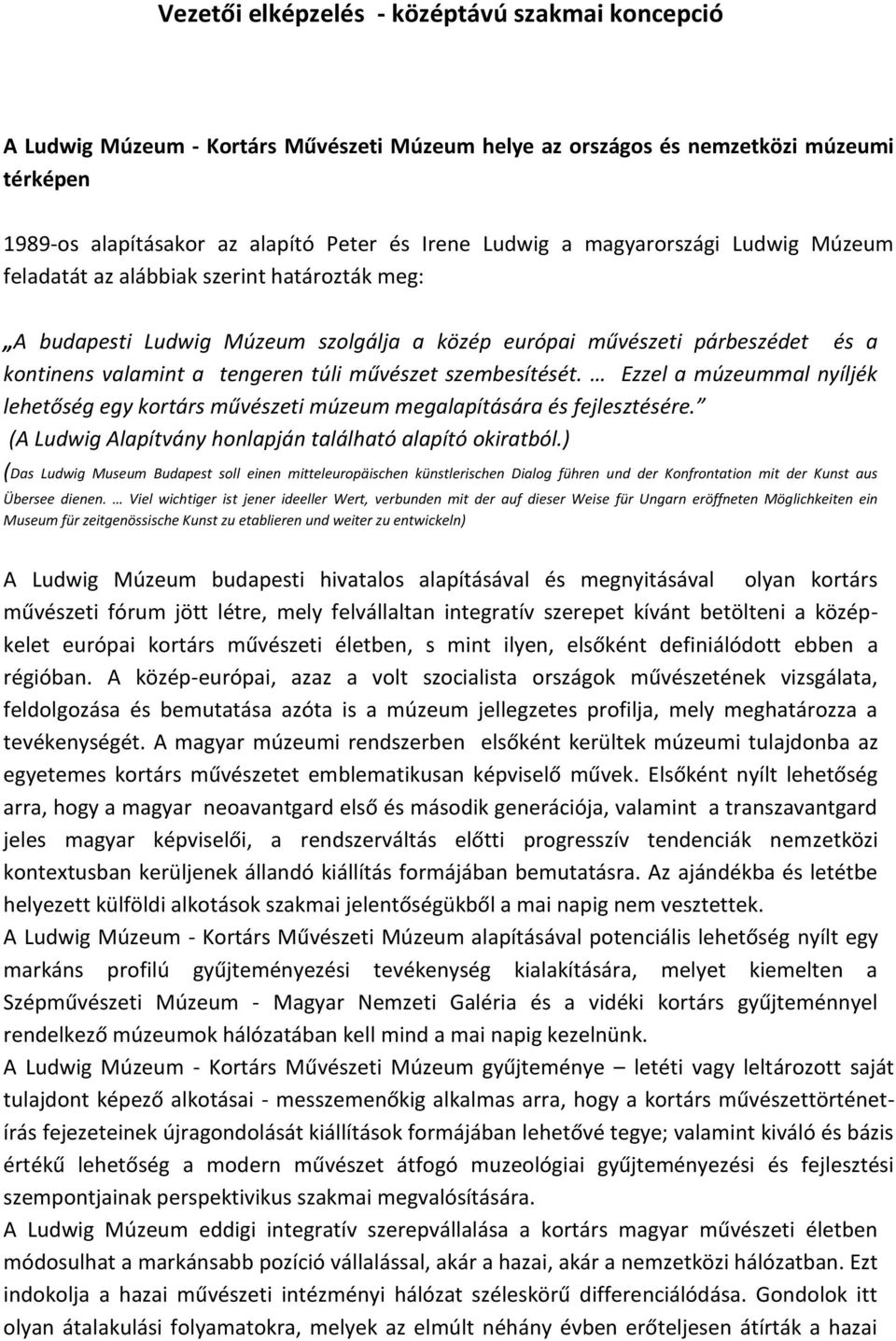 szembesítését. Ezzel a múzeummal nyíljék lehetőség egy kortárs művészeti múzeum megalapítására és fejlesztésére. (A Ludwig Alapítvány honlapján található alapító okiratból.