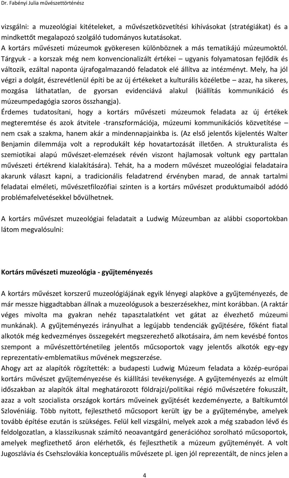 Tárgyuk - a korszak még nem konvencionalizált értékei ugyanis folyamatosan fejlődik és változik, ezáltal naponta újrafogalmazandó feladatok elé állítva az intézményt.