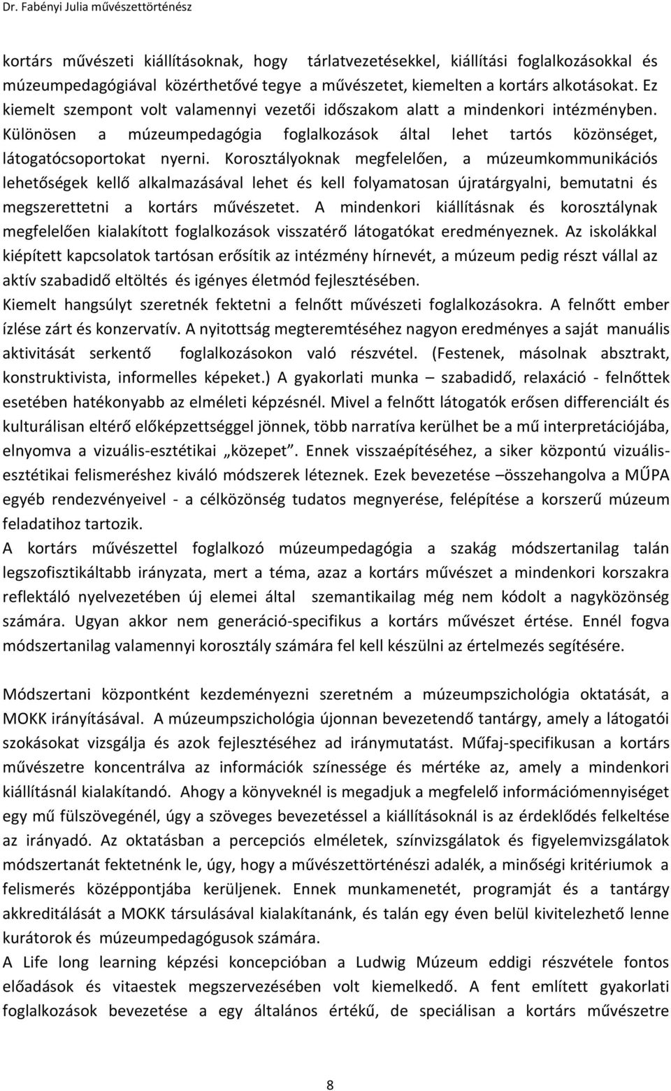 Korosztályoknak megfelelően, a múzeumkommunikációs lehetőségek kellő alkalmazásával lehet és kell folyamatosan újratárgyalni, bemutatni és megszerettetni a kortárs művészetet.