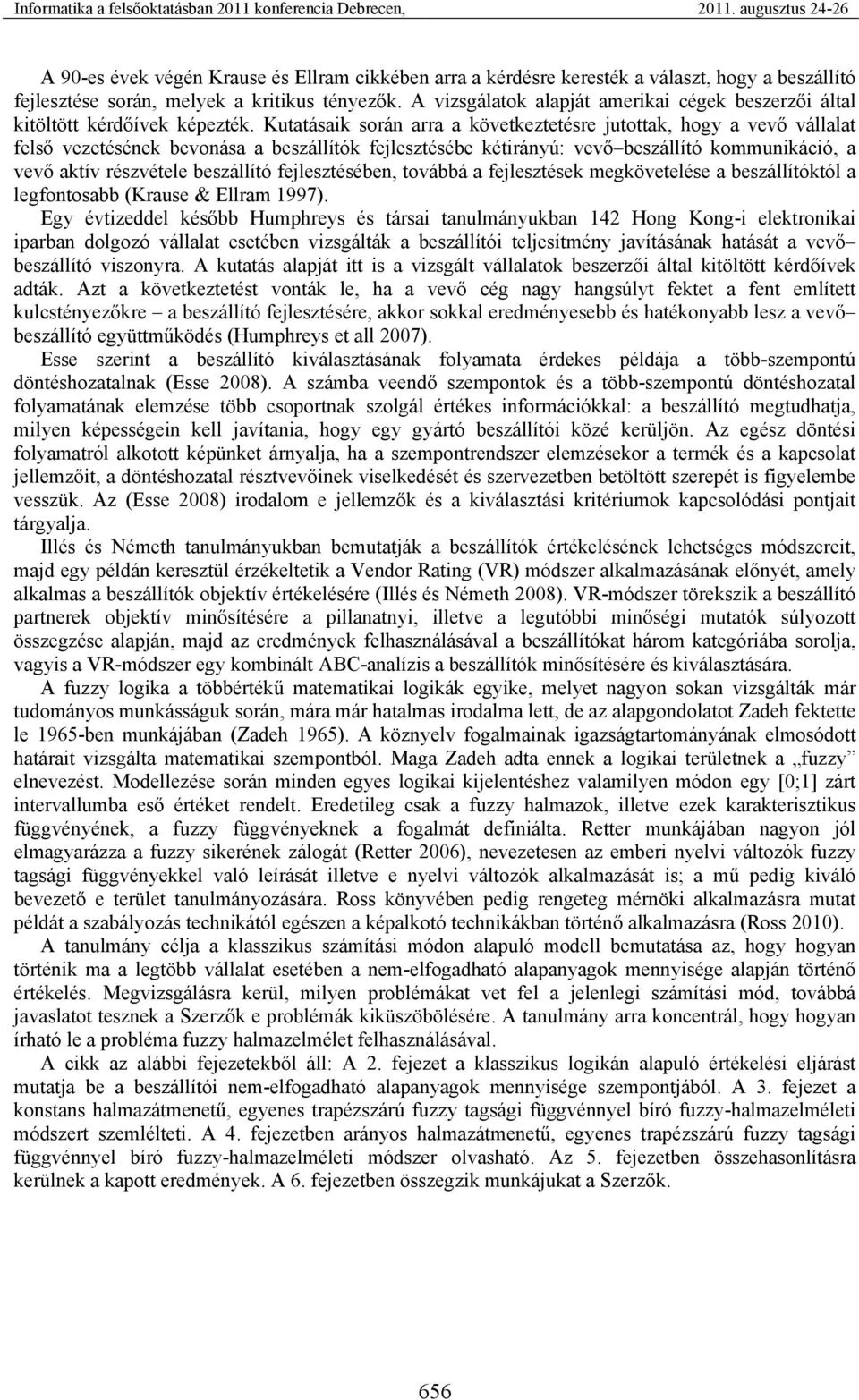 Kutatásaik során arra a következtetésre jutottak, hogy a vevő vállalat felső vezetésének bevonása a beszállítók fejlesztésébe kétirányú: vevő beszállító kommunikáció, a vevő aktív részvétele