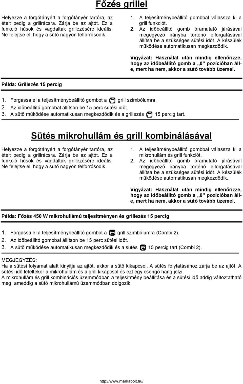 Az időbeállító gomb óramutató járásával megegyező irányba történő elforgatásával állítsa be a szükséges sütési időt. A készülék működése automatikusan megkezdődik.