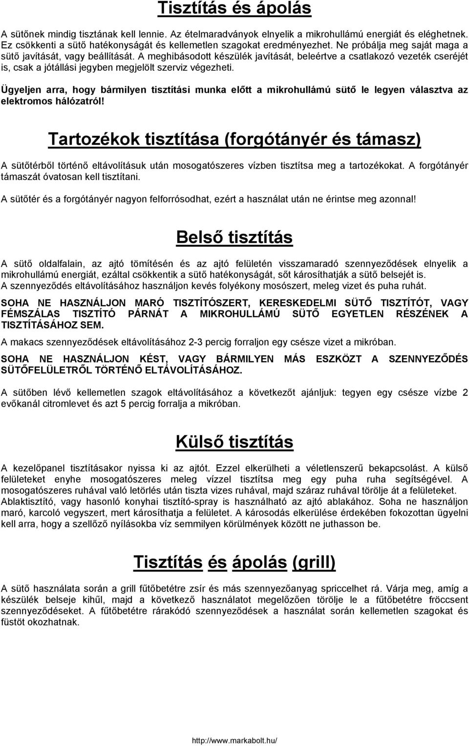 Ügyeljen arra, hogy bármilyen tisztítási munka előtt a mikrohullámú sütő le legyen választva az elektromos hálózatról!