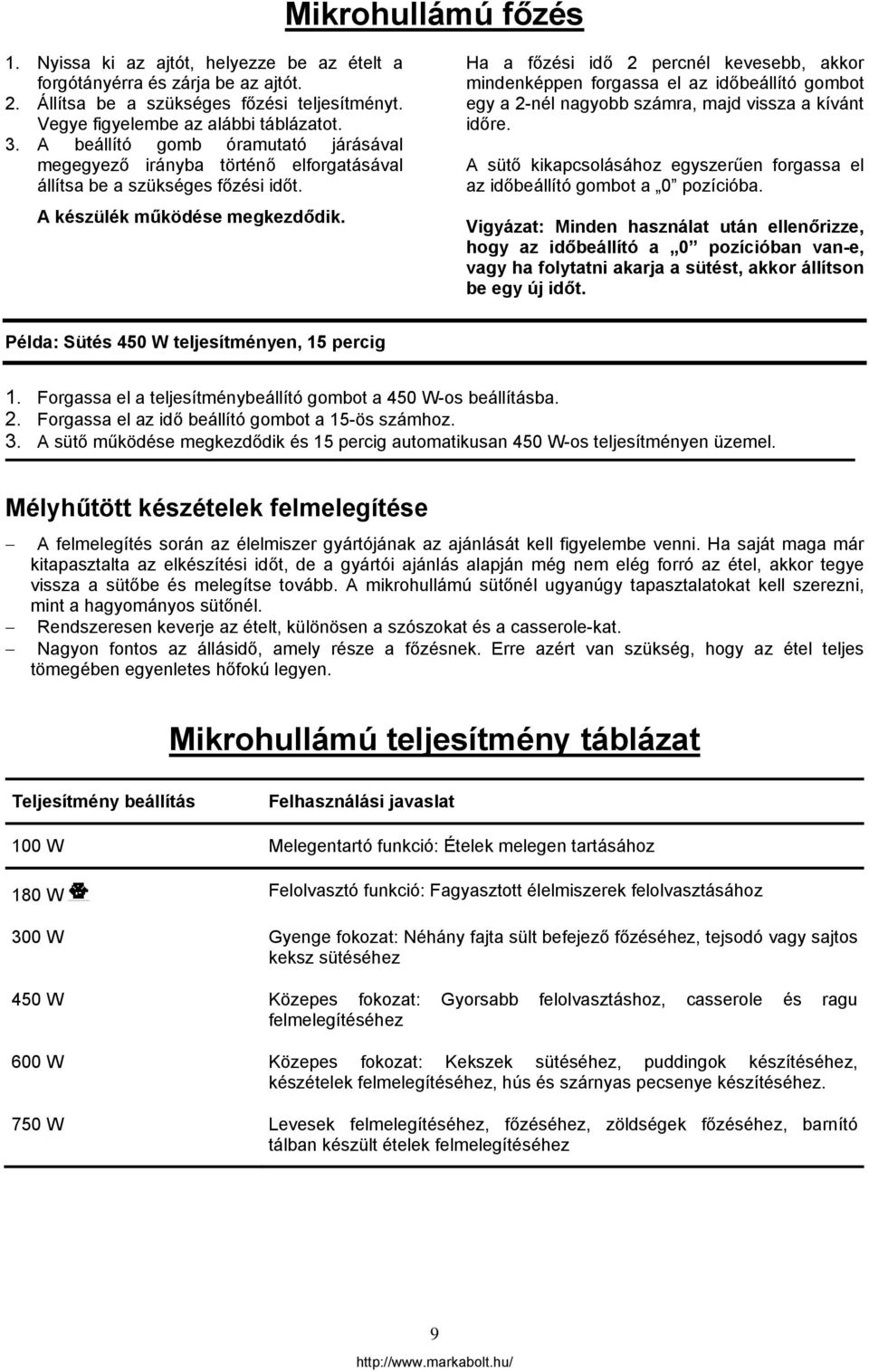 Ha a főzési idő 2 percnél kevesebb, akkor mindenképpen forgassa el az időbeállító gombot egy a 2-nél nagyobb számra, majd vissza a kívánt időre.