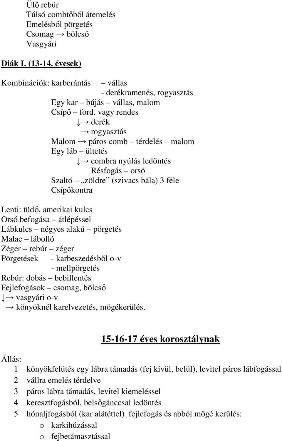 befogása átlépéssel Lábkulcs négyes alakú pörgetés Malac lábolló Zéger rebúr zéger Pörgetések - karbeszedésből o-v - mellpörgetés Rebúr: dobás bebillentés Fejlefogások csomag, bölcső vasgyári o-v