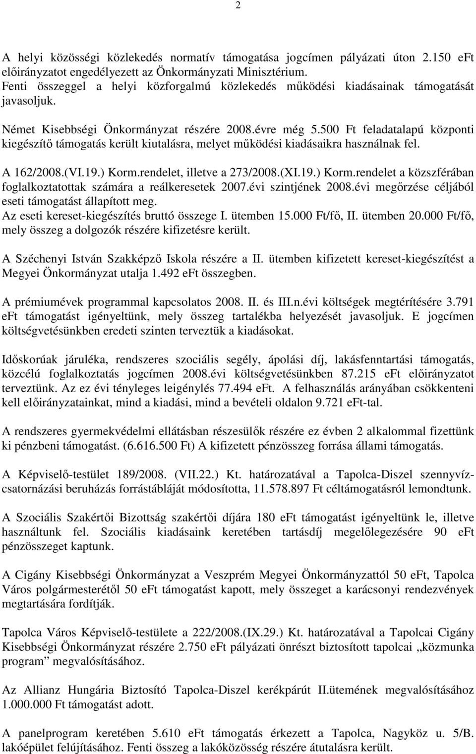 500 Ft feladatalapú központi kiegészítő támogatás került kiutalásra, melyet működési kiadásaikra használnak fel. A 162/2008.(VI.19.) Korm.