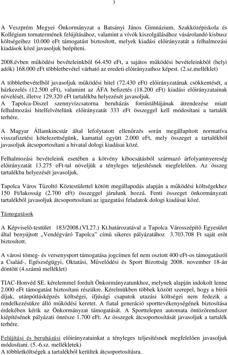 000 eft többletbevétel várható az hoz képest. (2.sz.melléklet) A többletbevételből javasoljuk működési hitel (72.430 eft) ának csökkentését, a házkezelés (12.500 eft), valamint az ÁFA befizetés (18.