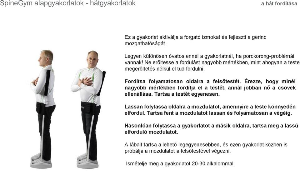 Fordítsa folyamatosan oldalra a felsőtestét. Érezze, hogy minél nagyobb mértékben fordítja el a testét, annál jobban nő a csövek ellenállása. Tartsa a testét egyenesen.
