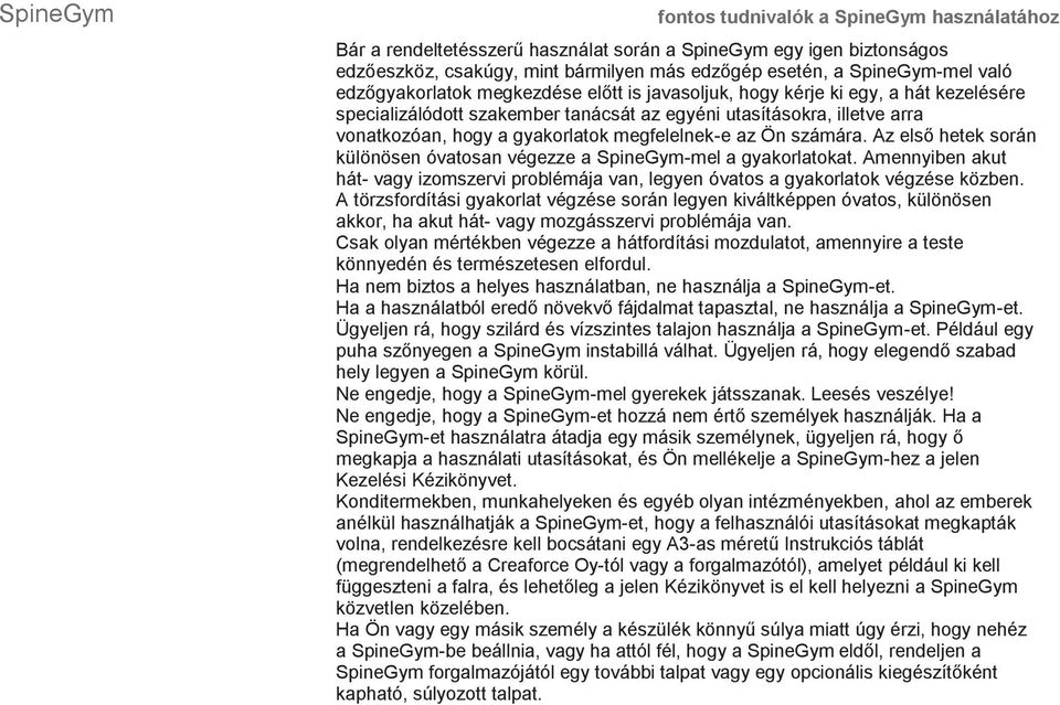 megfelelnek-e az Ön számára. Az első hetek során különösen óvatosan végezze a SpineGym-mel a gyakorlatokat.