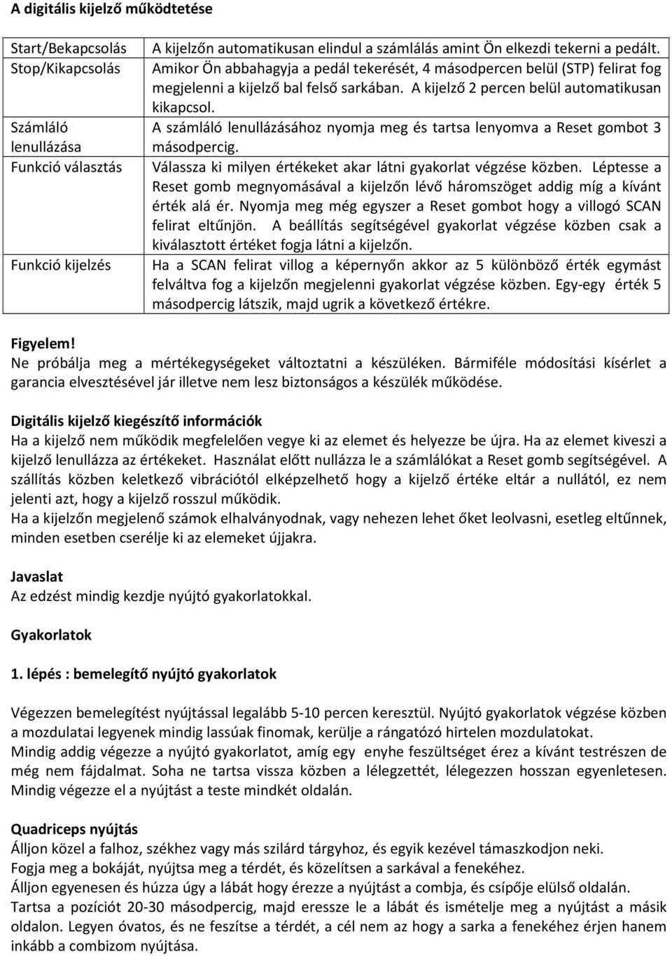 Számláló A számláló lenullázásához nyomja meg és tartsa lenyomva a Reset gombot 3 lenullázása másodpercig. Funkció választás Válassza ki milyen értékeket akar látni gyakorlat végzése közben.