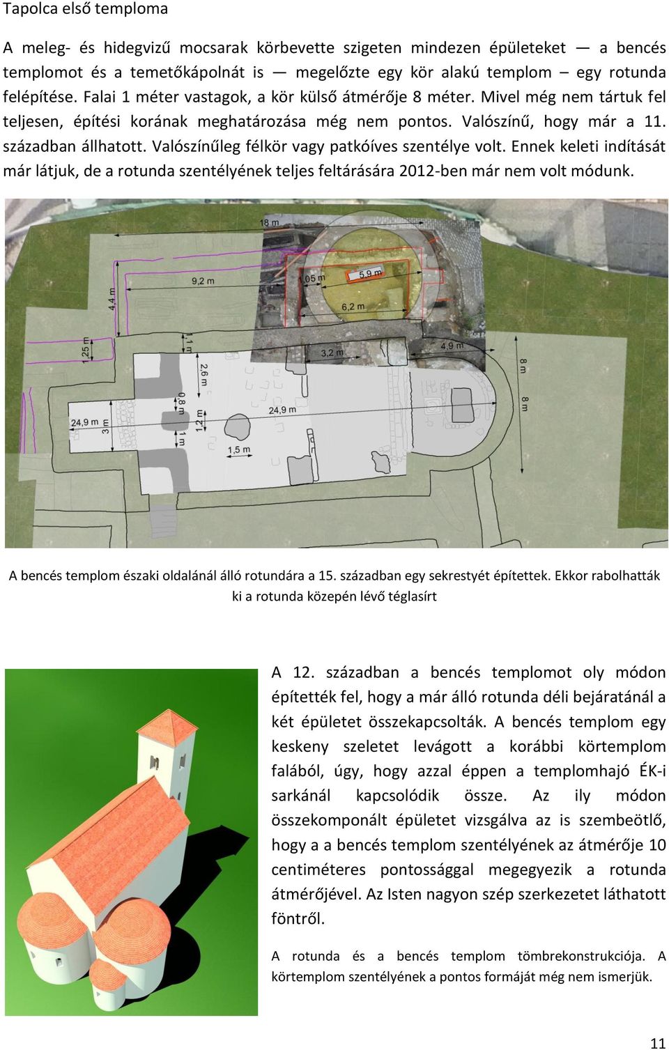 Valószínűleg félkör vagy patkóíves szentélye volt. Ennek keleti indítását már látjuk, de a rotunda szentélyének teljes feltárására 2012-ben már nem volt módunk.