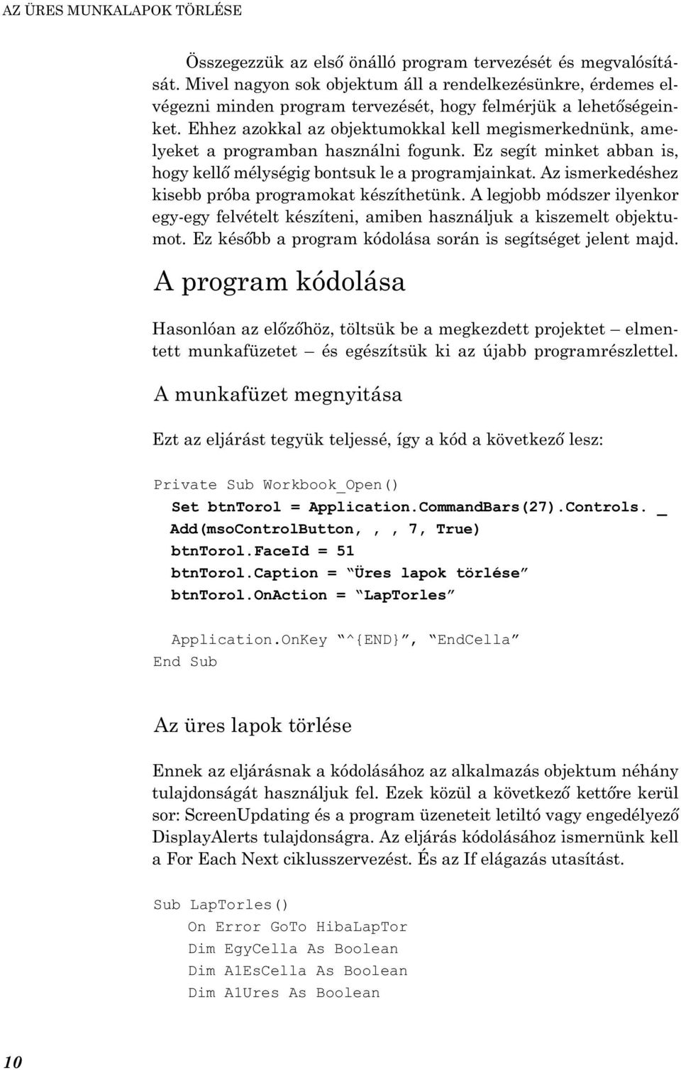 Ehhez azokkal az objektumokkal kell megismerkednünk, amelyeket a programban használni fogunk. Ez segít minket abban is, hogy kellõ mélységig bontsuk le a programjainkat.