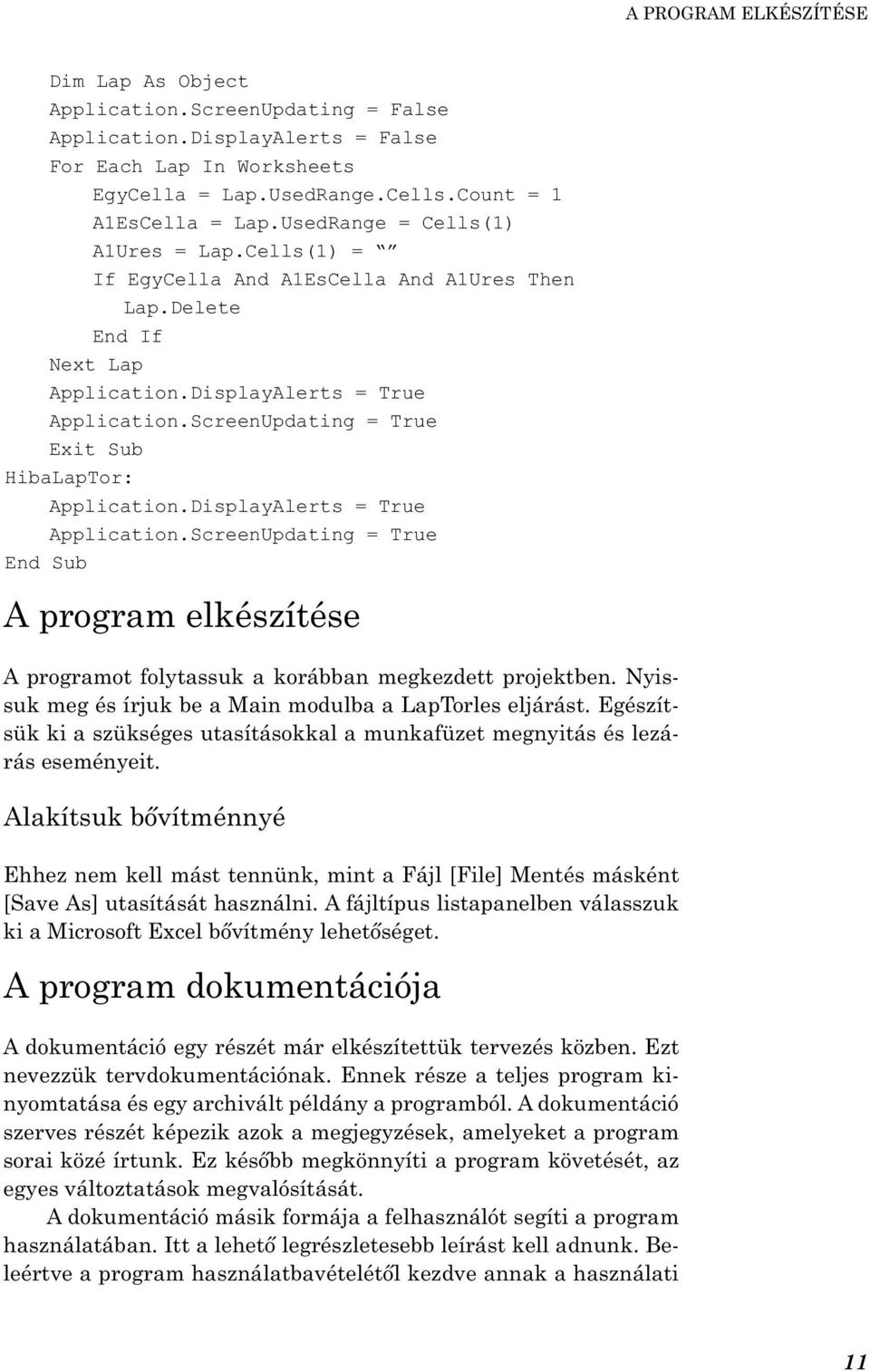 ScreenUpdating = True Exit Sub HibaLapTor: Application.DisplayAlerts = True Application.ScreenUpdating = True End Sub A program elkészítése A programot folytassuk a korábban megkezdett projektben.